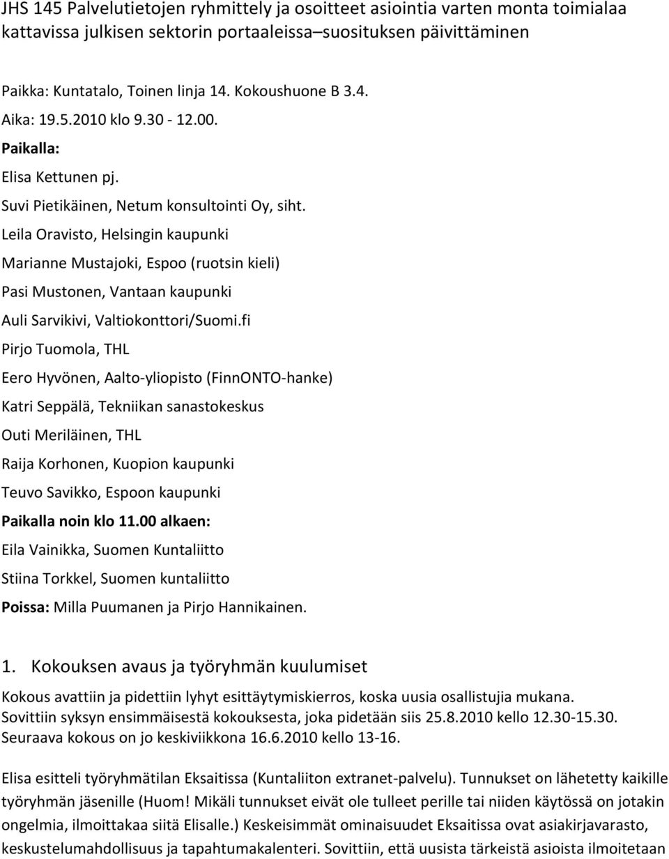 Leila Oravisto, Helsingin kaupunki Marianne Mustajoki, Espoo (ruotsin kieli) Pasi Mustonen, Vantaan kaupunki Auli Sarvikivi, Valtiokonttori/Suomi.
