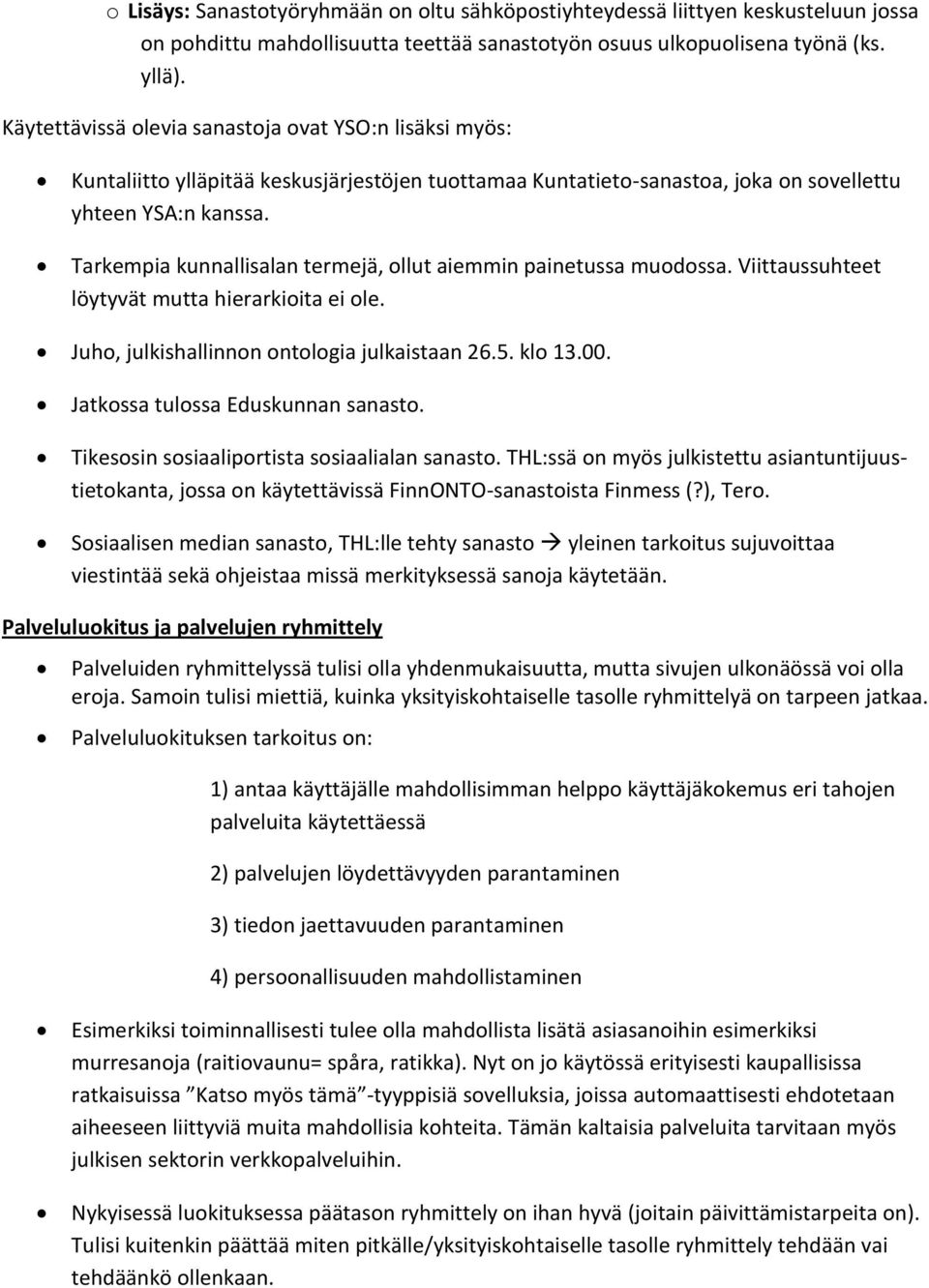 Tarkempia kunnallisalan termejä, ollut aiemmin painetussa muodossa. Viittaussuhteet löytyvät mutta hierarkioita ei ole. Juho, julkishallinnon ontologia julkaistaan 26.5. klo 13.00.