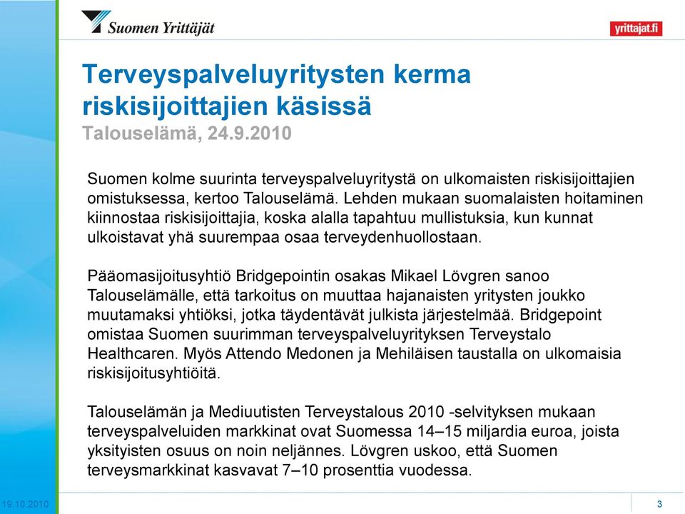 Pääomasijoitusyhtiö Bridgepointin osakas Mikael Lövgren sanoo Talouselämälle, että tarkoitus on muuttaa hajanaisten yritysten joukko muutamaksi yhtiöksi, jotka täydentävät julkista järjestelmää.