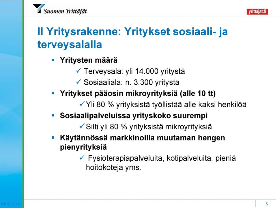 300 yritystä Yritykset pääosin mikroyrityksiä (alle 10 tt) Yli 80 % yrityksistä työllistää alle kaksi henkilöä