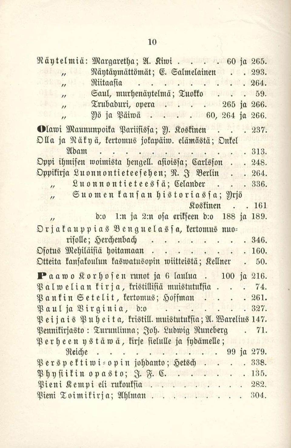Luonnontieteessä; Celander 336 Suomen kansan historiassa; Irjö Koskinen 161 d:o lm ja 2:n osa erikseen d:o 188 ja 189 Orjakauppias Benguelassa, kertomus nuorisolle; Herchenbach 346 Osotus Mehiläisiä