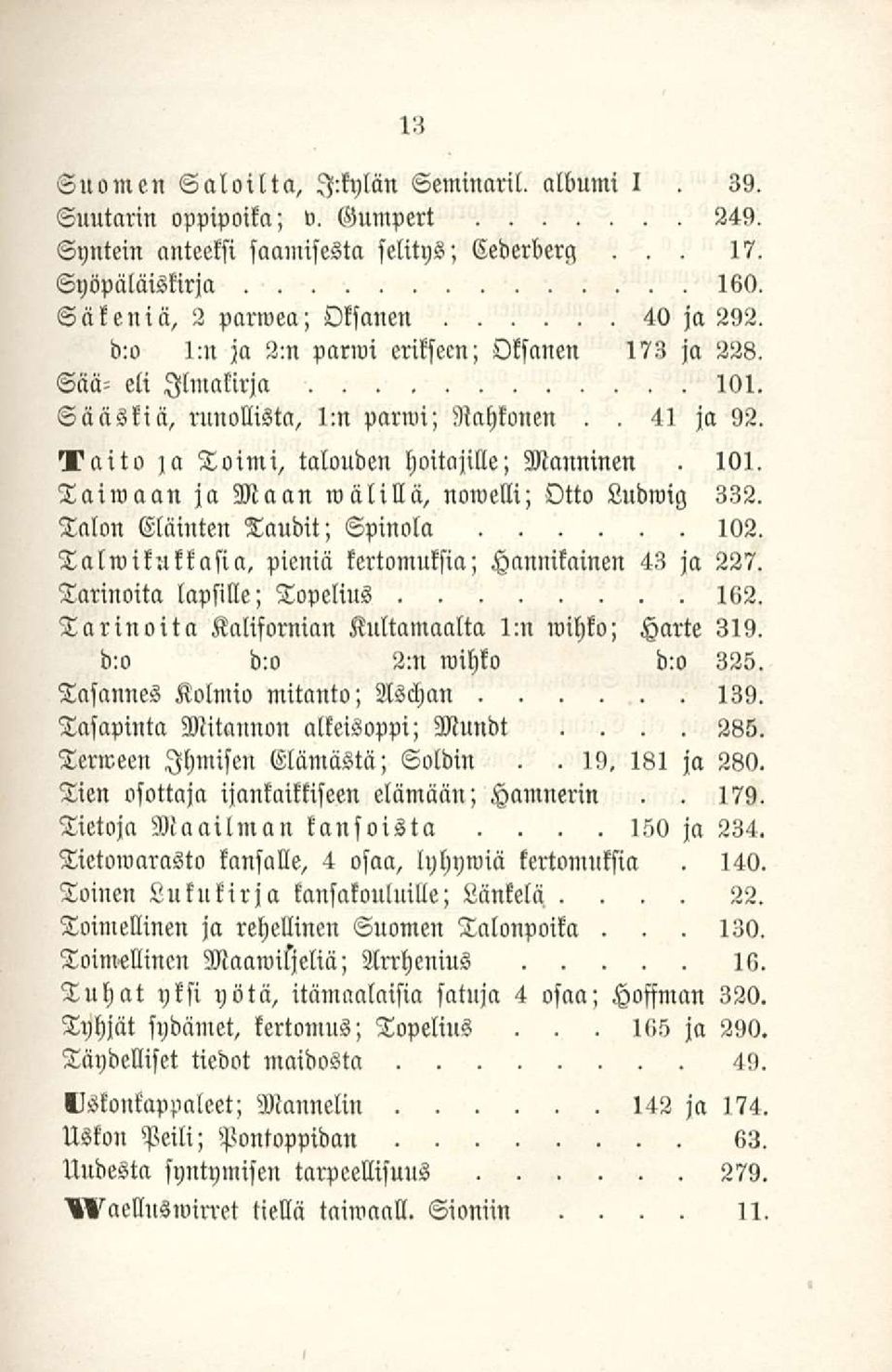 wälillä, nowelli; Otto Ludwig 332 Talon Eläinten Taudit; Spinola 102 Talwikukkasia, pieniä kertomuksia; Hannikainen 43 ja 227 Tarinoita lapsille; Topelius 162 Tarinoita Kalifornian Kultamaalta lm