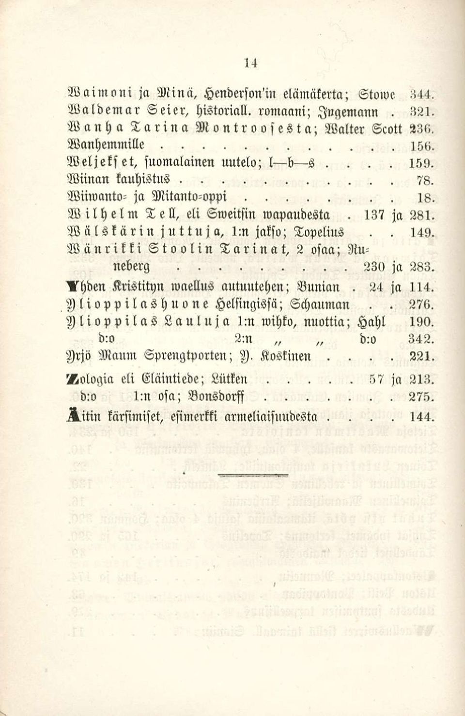 8, Wiiwanto- ja Mitanto-oppi 18 Wilhelm T ell, eli Sweitsin wapaudesta ja 281 Wiils kärin juttuja, 1:n jakso; Topelius 149 Wänrikki Stoolin Tarinat, 2 osaa; Runeberg 230 ja 283