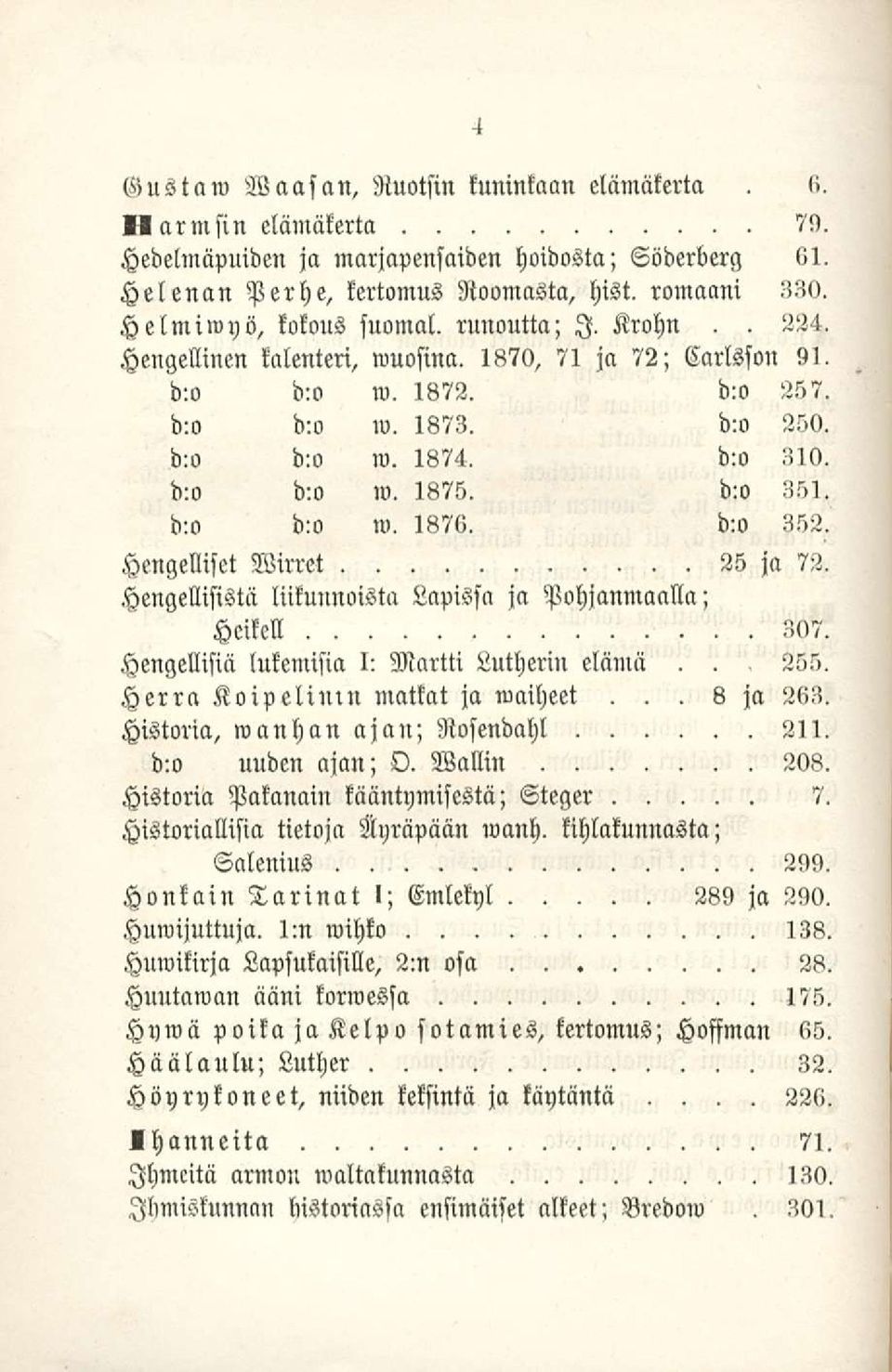runoutta; I Krohn 224 Hengellinen kalenteri, wuosina 1870, 71 ja 72; Carlsson 91 d:o d:o w 1872 d:o 257 d:o d:o w 1873 d:o 250 d:o d:o w 1874 d:o 310 d:o d:o w 1875 d:o 351 d:o d!