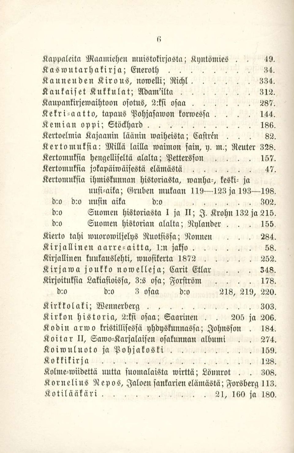 hengelliseltä alalta; Pettersson 157 Kertomuksia jokapäiwäisestä elämästä 47 Kertomuksia ihmiskunnan historiasta, wanha-, keski- ja uusi-aika; Gruben mukaan 119 123 ja 193 198 do d:o uusin aita d:o