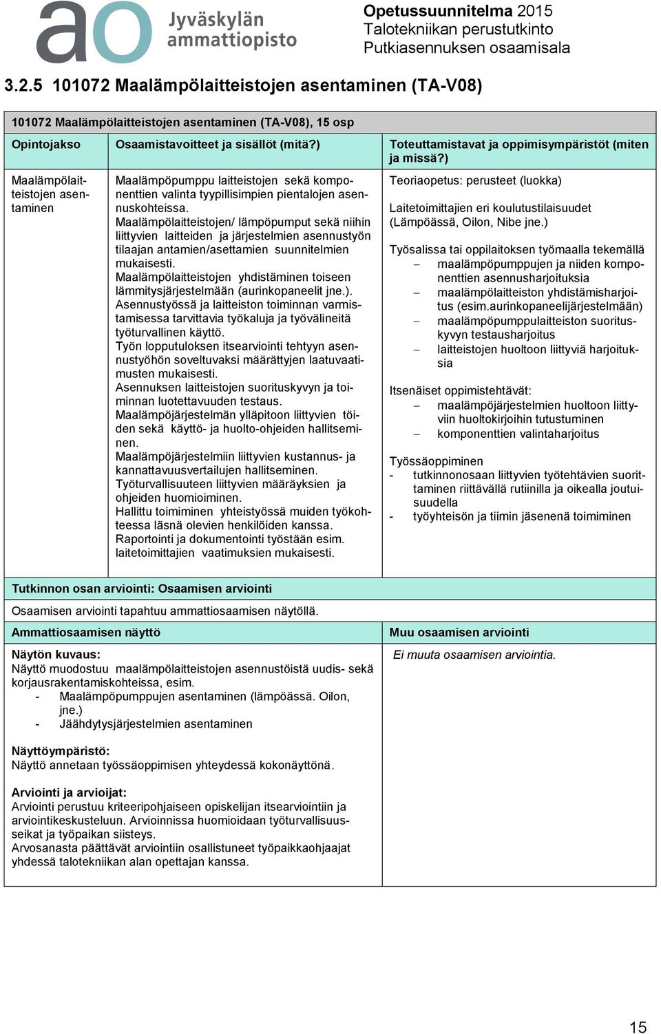 Maalämpölaitteistojen/ lämpöpumput sekä niihin liittyvien laitteiden ja järjestelmien asennustyön tilaajan antamien/asettamien suunnitelmien mukaisesti.