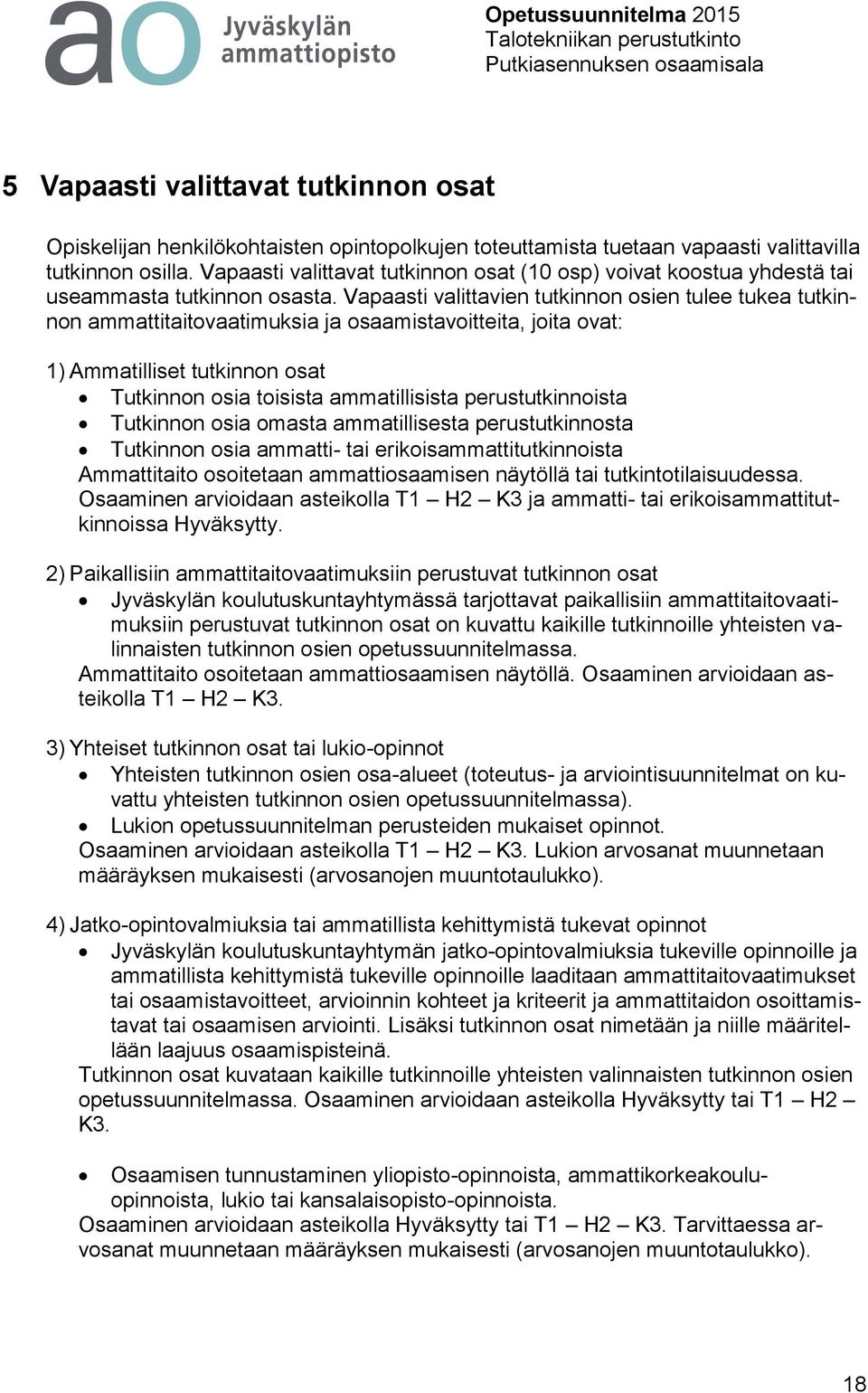 Vapaasti valittavien tutkinnon osien tulee tukea tutkinnon ammattitaitovaatimuksia ja osaamistavoitteita, joita ovat: 1) Ammatilliset tutkinnon osat Tutkinnon osia toisista ammatillisista