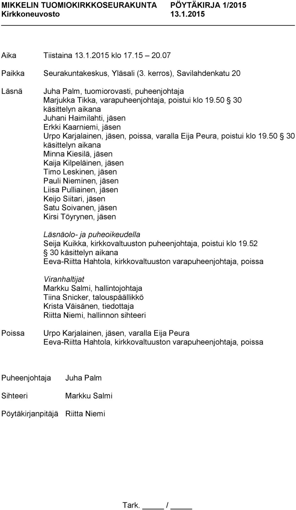 50 30 käsittelyn aikana Juhani Haimilahti, jäsen Erkki Kaarniemi, jäsen Urpo Karjalainen, jäsen, poissa, varalla Eija Peura, poistui klo 19.
