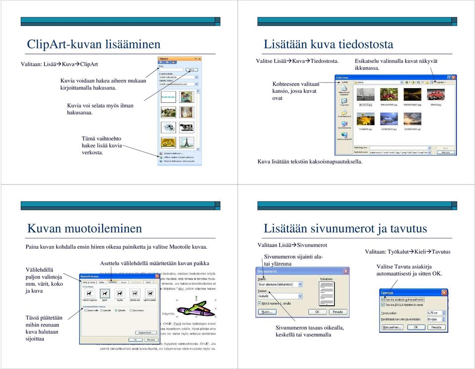 Kuva lisätään tekstiin kaksoisnapsautuksella. Kuvan muotoileminen Lisätään sivunumerot ja tavutus Paina kuvan kohdalla ensin hiiren oikeaa painiketta ja valitse Muotoile kuvaa.