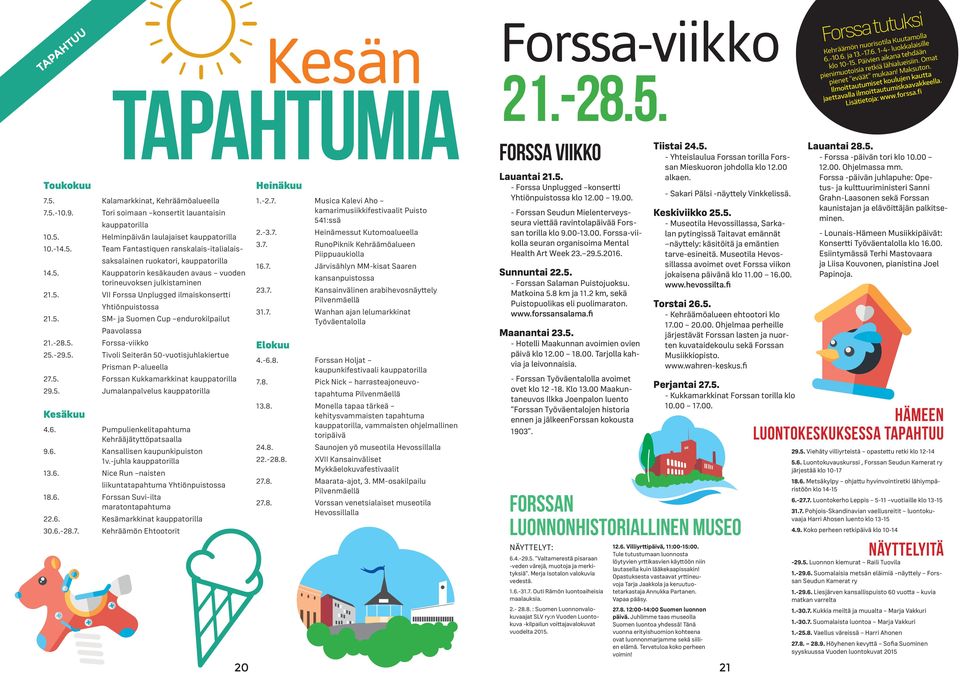 -29.5. Tivoli Seiterän 50-vuotisjuhlakiertue Prisman P-alueella 27.5. Forssan Kukkamarkkinat kauppatorilla 29.5. Jumalanpalvelus kauppatorilla Kesäkuu 4.6.