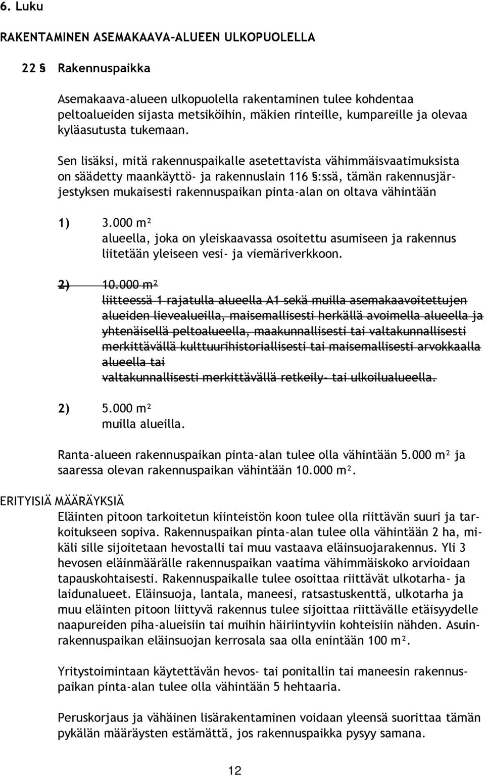 Sen lisäksi, mitä rakennuspaikalle asetettavista vähimmäisvaatimuksista on säädetty maankäyttö- ja rakennuslain 116 :ssä, tämän rakennusjärjestyksen mukaisesti rakennuspaikan pinta-alan on oltava