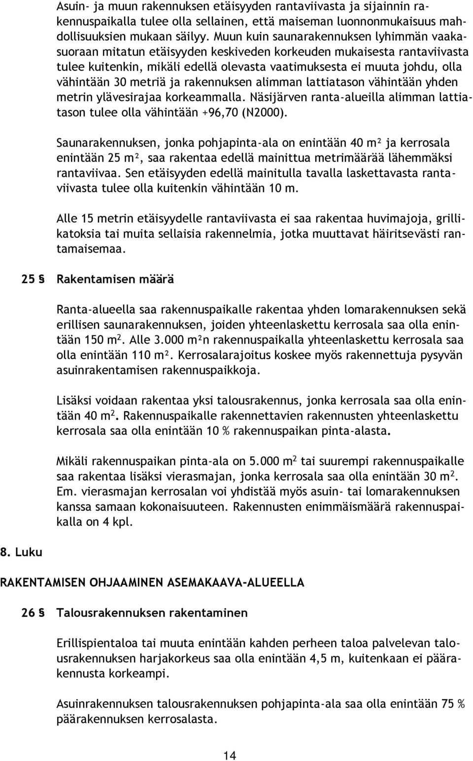 30 metriä ja rakennuksen alimman lattiatason vähintään yhden metrin ylävesirajaa korkeammalla. Näsijärven ranta-alueilla alimman lattiatason tulee olla vähintään +96,70 (N2000).