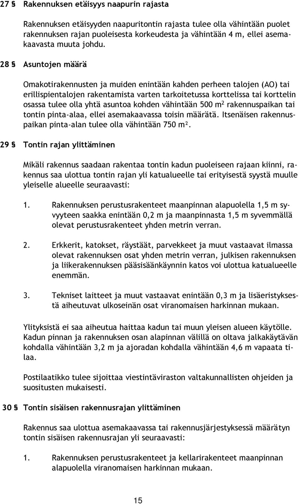 28 Asuntojen määrä Omakotirakennusten ja muiden enintään kahden perheen talojen (AO) tai erillispientalojen rakentamista varten tarkoitetussa korttelissa tai korttelin osassa tulee olla yhtä asuntoa