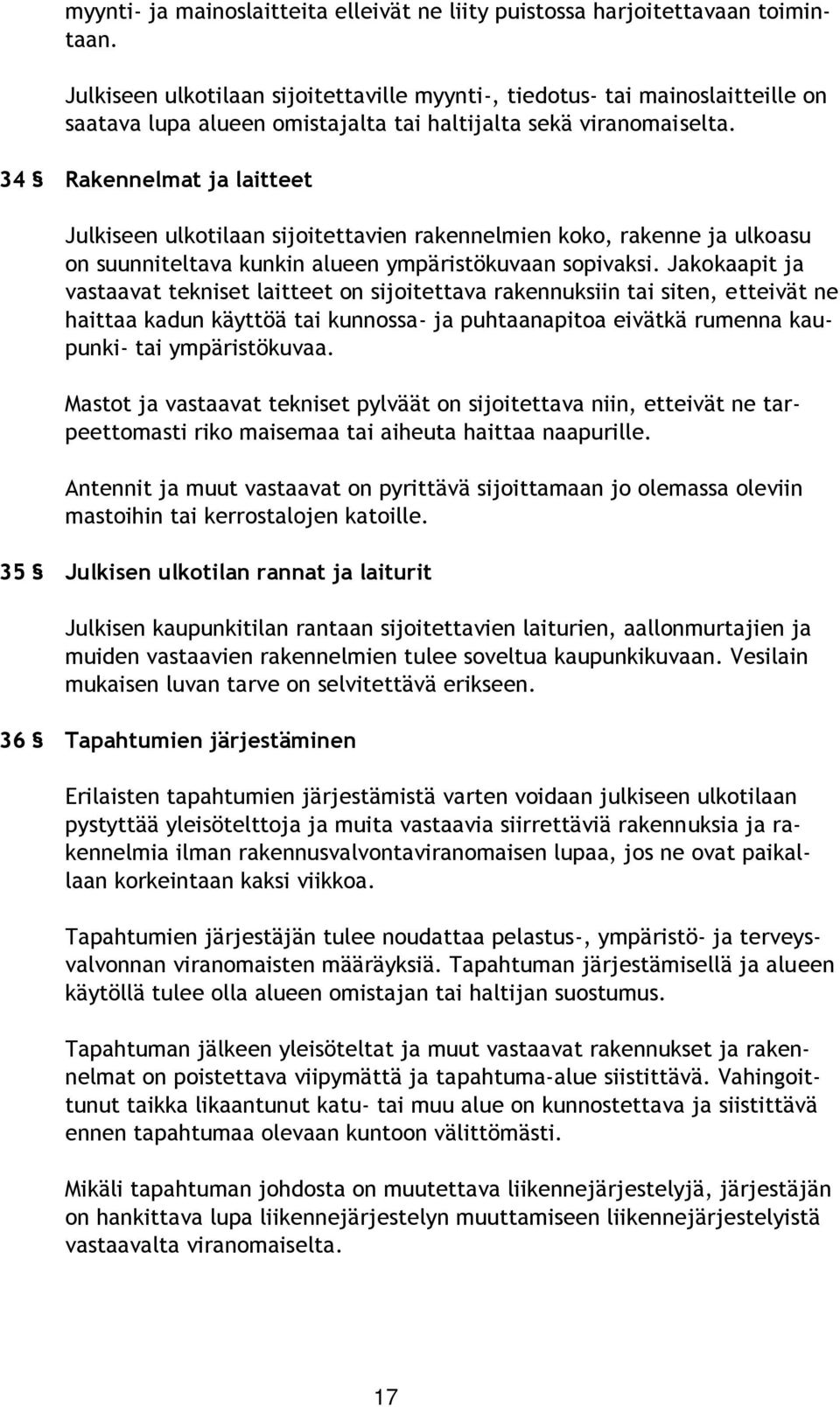 34 Rakennelmat ja laitteet Julkiseen ulkotilaan sijoitettavien rakennelmien koko, rakenne ja ulkoasu on suunniteltava kunkin alueen ympäristökuvaan sopivaksi.