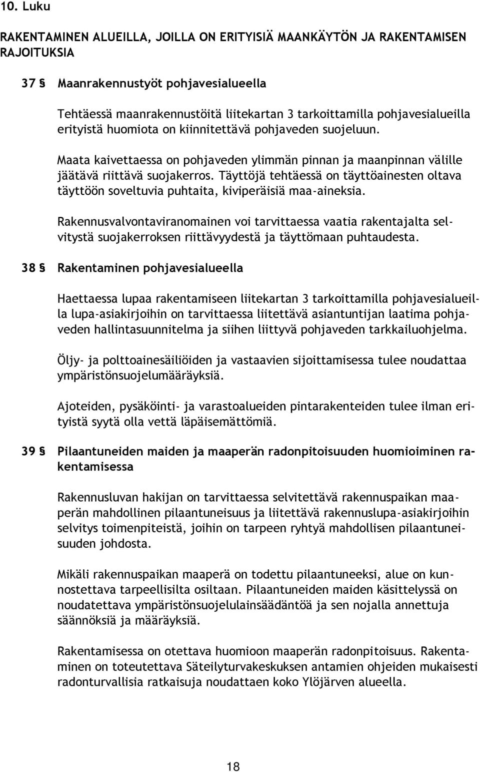 Täyttöjä tehtäessä on täyttöainesten oltava täyttöön soveltuvia puhtaita, kiviperäisiä maa-aineksia.