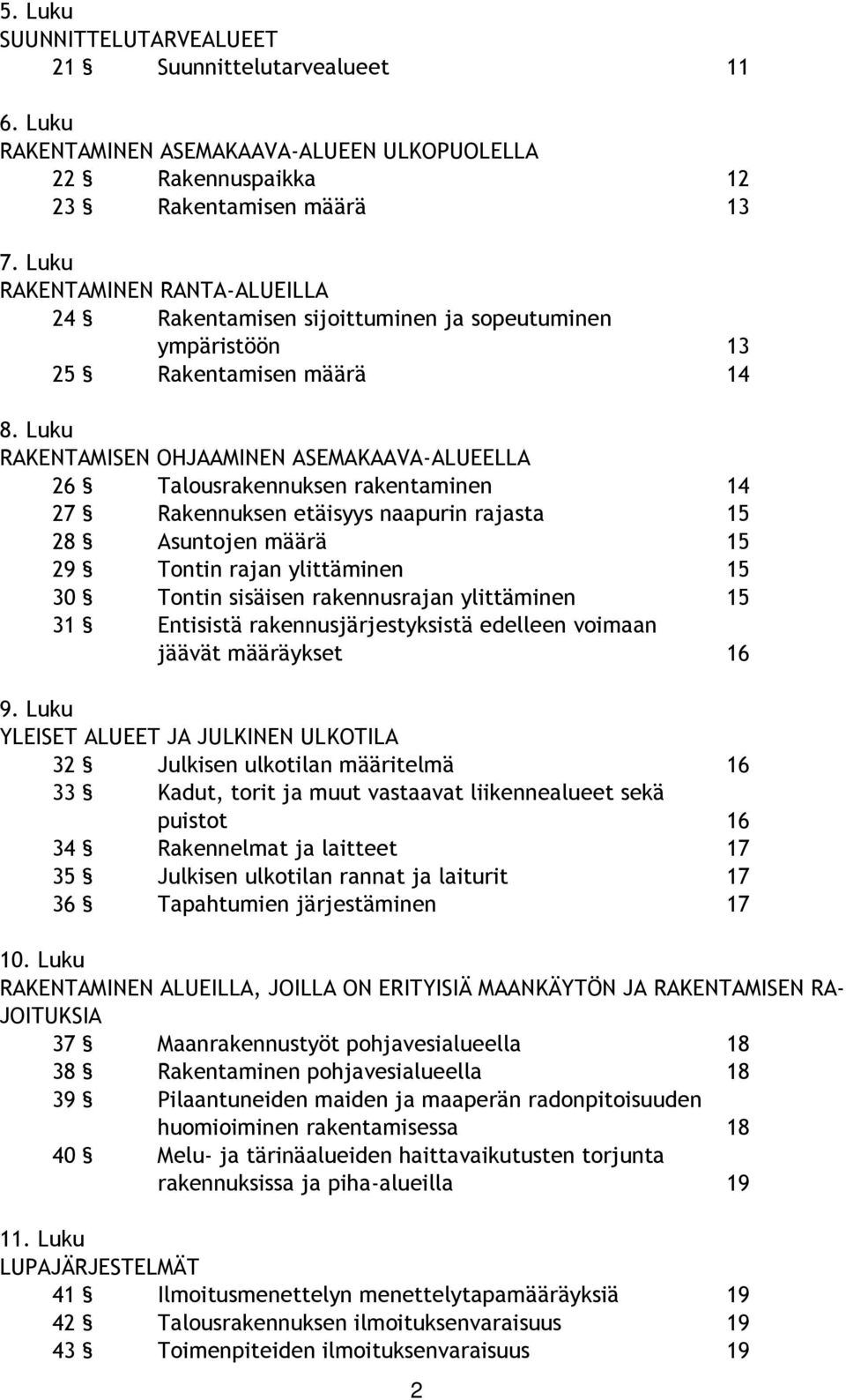 Luku RAKENTAMISEN OHJAAMINEN ASEMAKAAVA-ALUEELLA 26 Talousrakennuksen rakentaminen 14 27 Rakennuksen etäisyys naapurin rajasta 15 28 Asuntojen määrä 15 29 Tontin rajan ylittäminen 15 30 Tontin