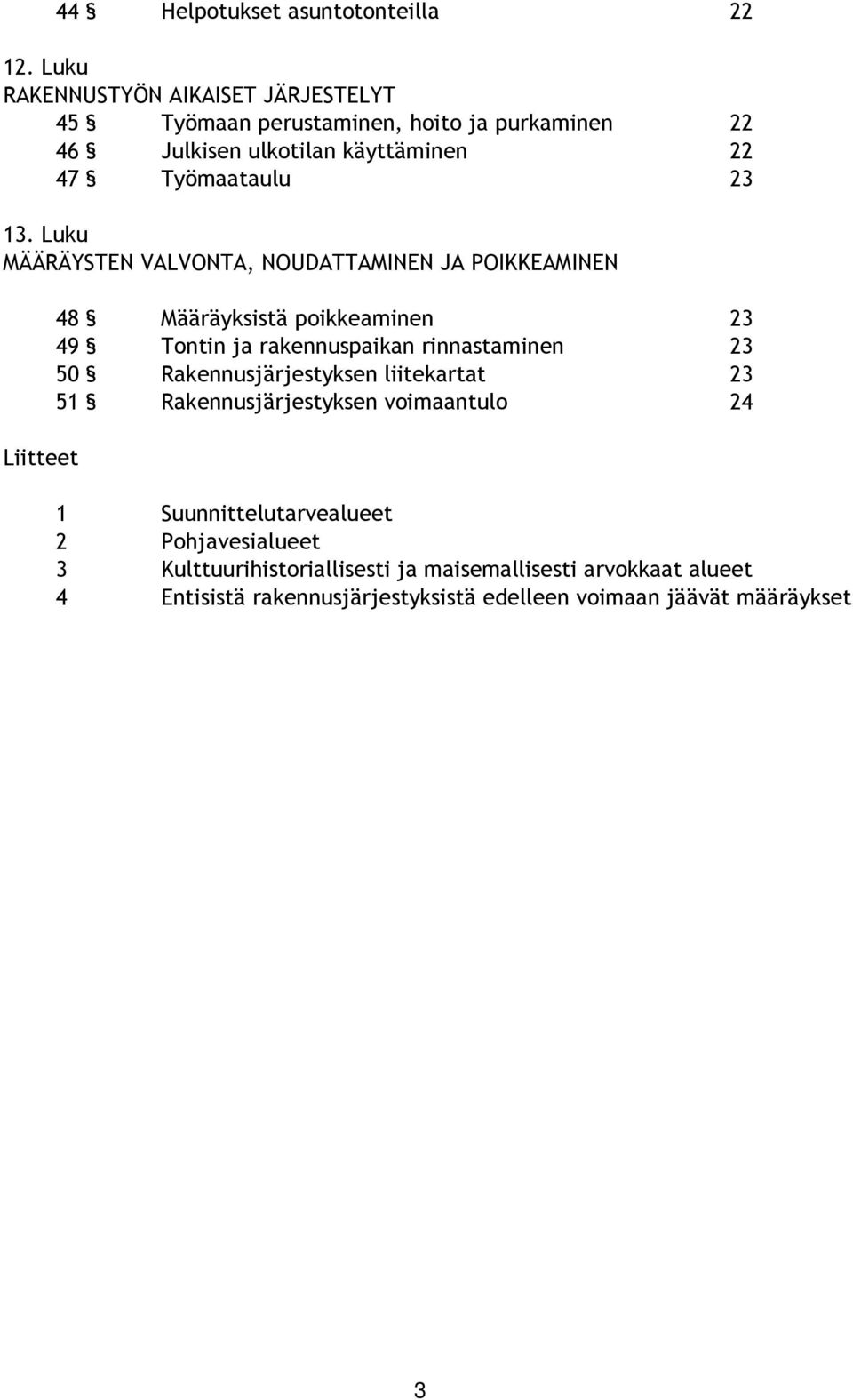 Luku MÄÄRÄYSTEN VALVONTA, NOUDATTAMINEN JA POIKKEAMINEN Liitteet 48 Määräyksistä poikkeaminen 23 49 Tontin ja rakennuspaikan rinnastaminen 23 50