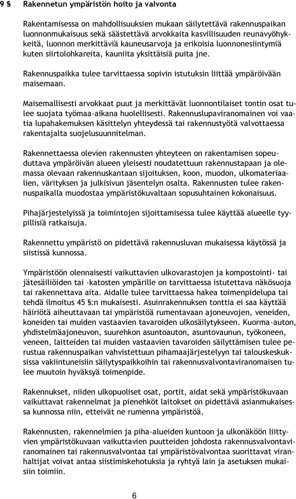 Maisemallisesti arvokkaat puut ja merkittävät luonnontilaiset tontin osat tulee suojata työmaa-aikana huolellisesti.