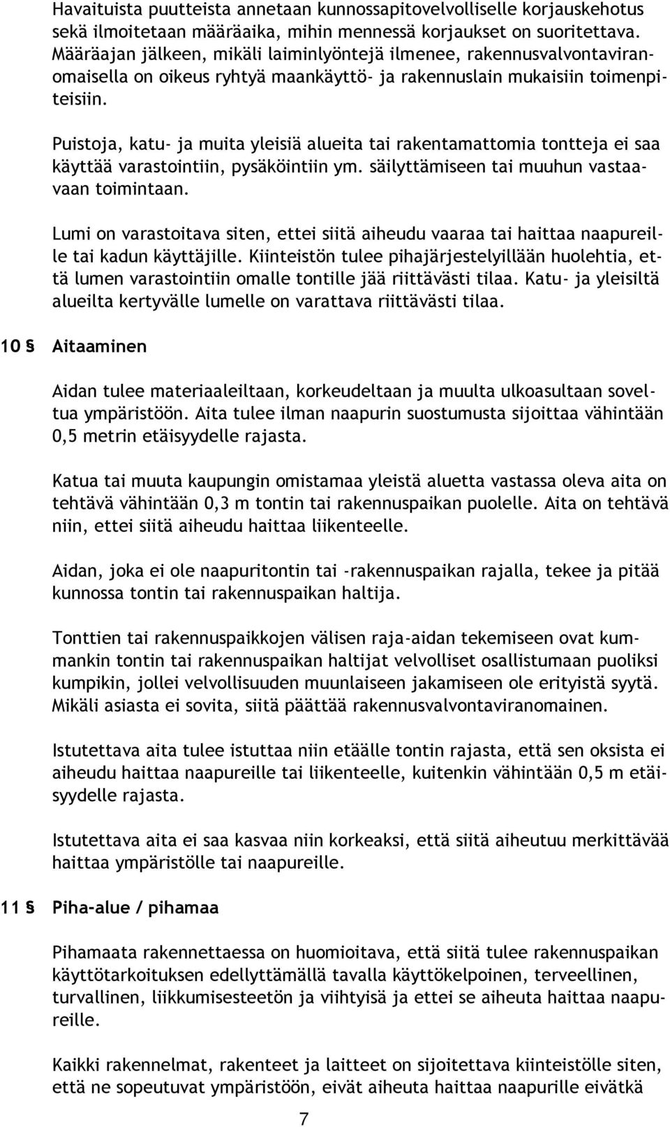 Puistoja, katu- ja muita yleisiä alueita tai rakentamattomia tontteja ei saa käyttää varastointiin, pysäköintiin ym. säilyttämiseen tai muuhun vastaavaan toimintaan.