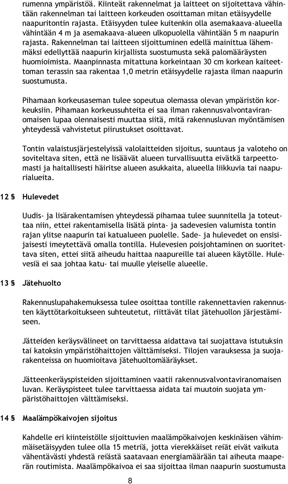 Rakennelman tai laitteen sijoittuminen edellä mainittua lähemmäksi edellyttää naapurin kirjallista suostumusta sekä palomääräysten huomioimista.