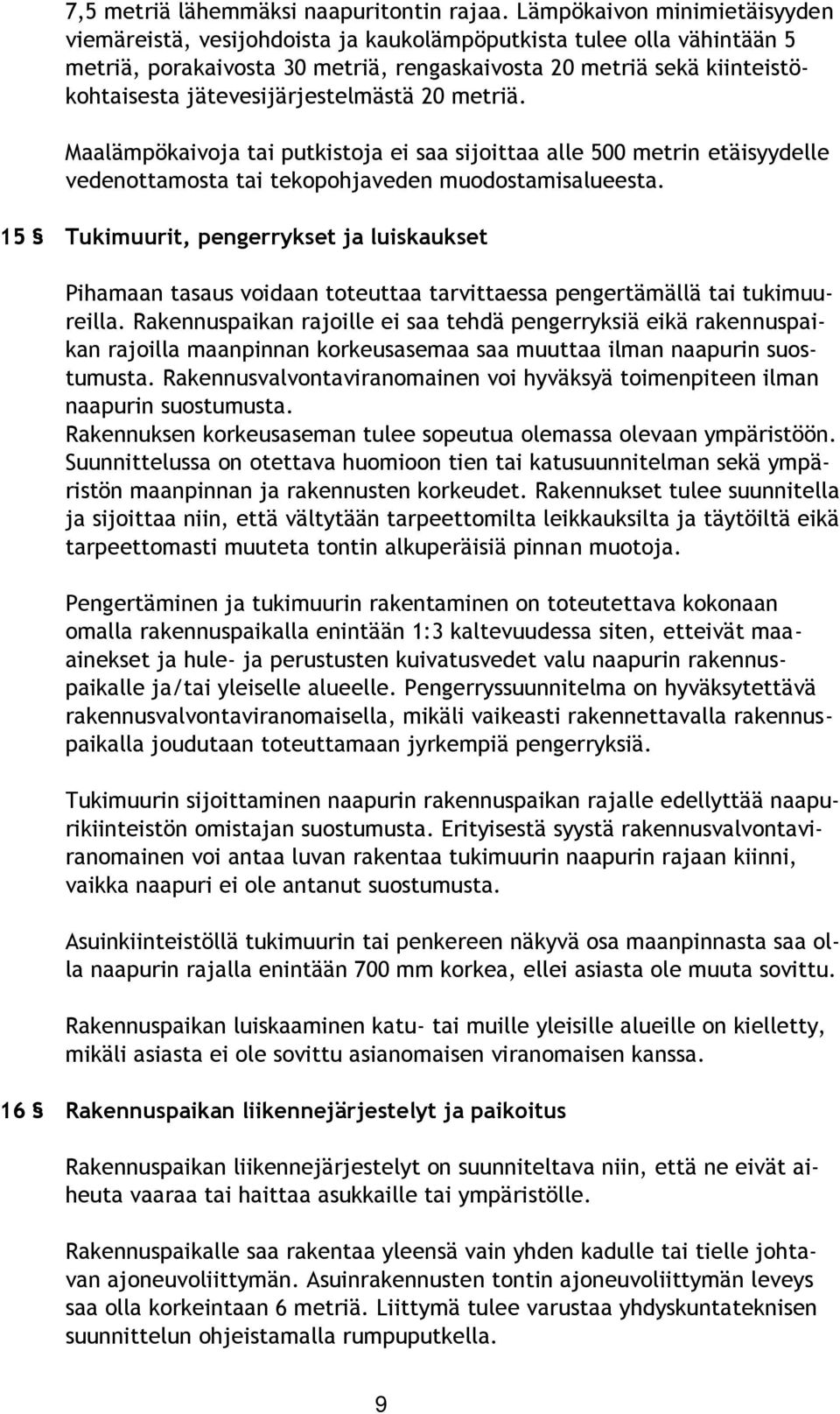 jätevesijärjestelmästä 20 metriä. Maalämpökaivoja tai putkistoja ei saa sijoittaa alle 500 metrin etäisyydelle vedenottamosta tai tekopohjaveden muodostamisalueesta.