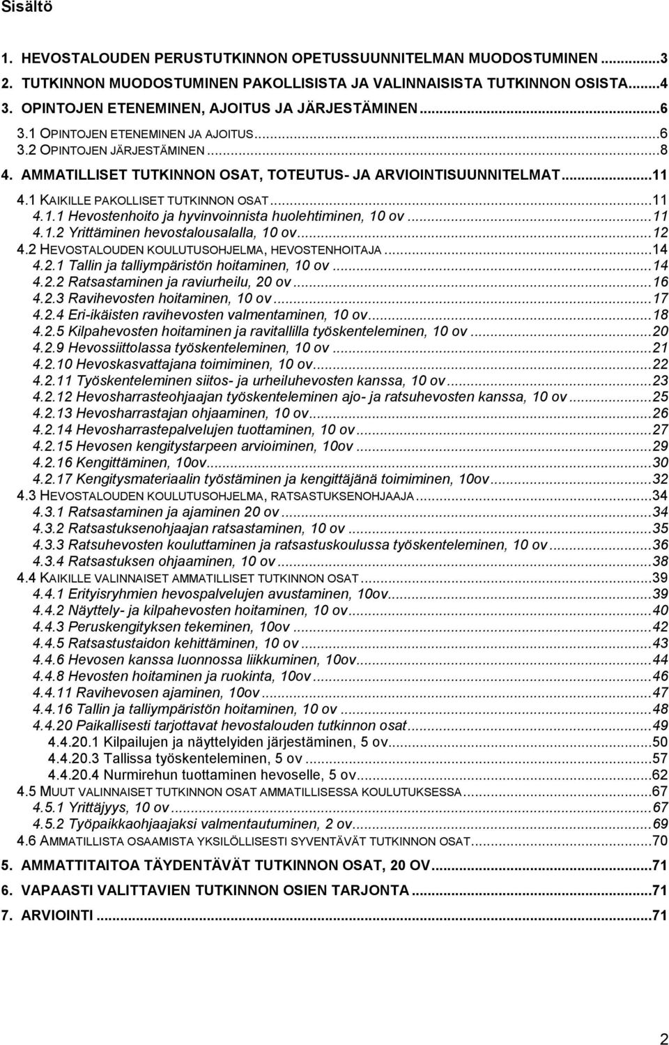 1 KAIKILLE PAKOLLISET TUTKINNON OSAT... 11 4.1.1 Hevostenhoito ja hyvinvoinnista huolehtiminen, 10 ov... 11 4.1.2 Yrittäminen hevostalousalalla, 10 ov... 12 4.