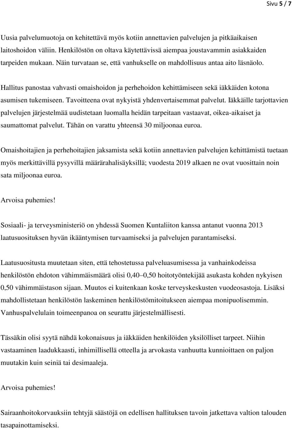 Hallitus panostaa vahvasti omaishoidon ja perhehoidon kehittämiseen sekä iäkkäiden kotona asumisen tukemiseen. Tavoitteena ovat nykyistä yhdenvertaisemmat palvelut.