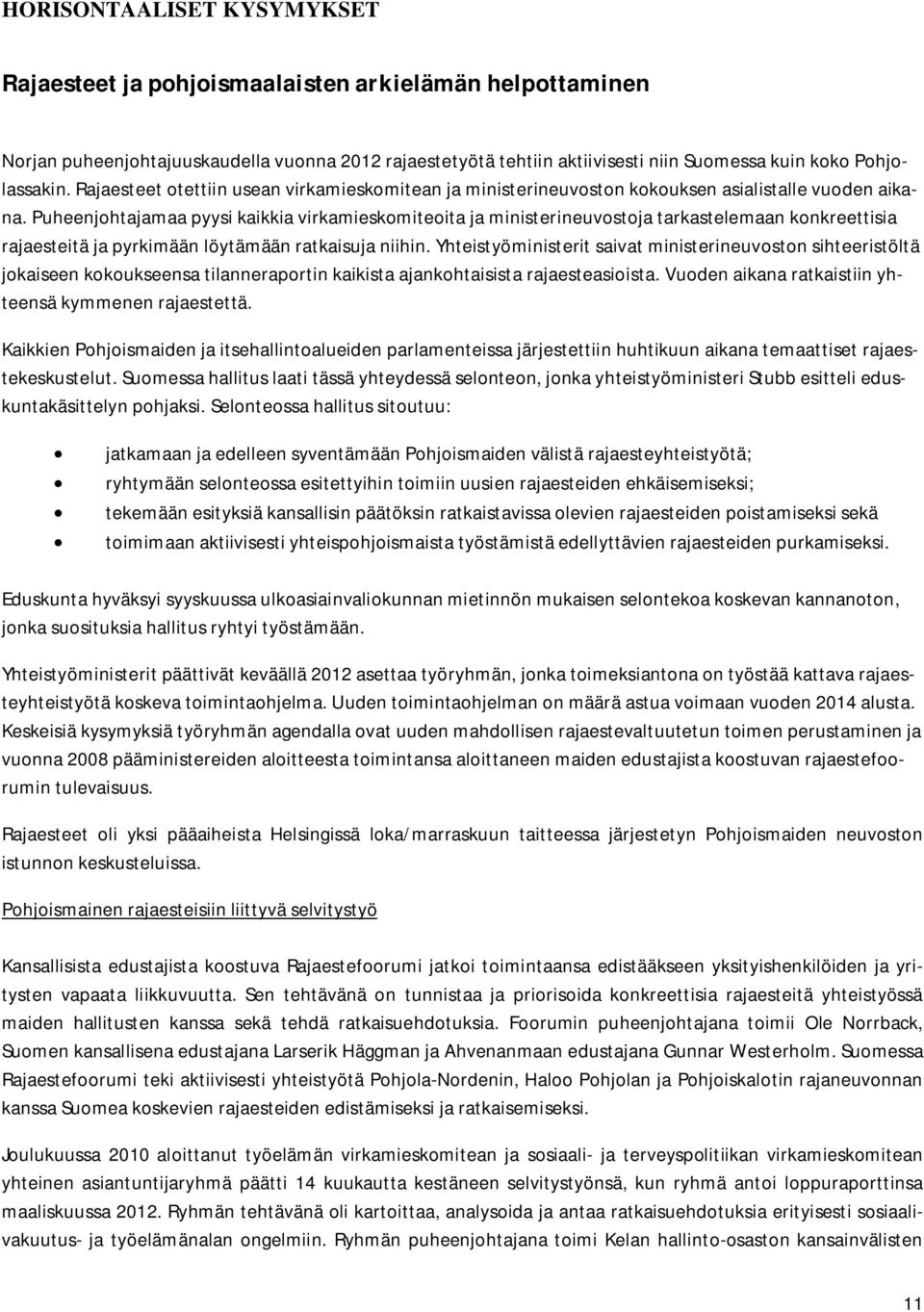 Puheenjohtajamaa pyysi kaikkia virkamieskomiteoita ja ministerineuvostoja tarkastelemaan konkreettisia rajaesteitä ja pyrkimään löytämään ratkaisuja niihin.