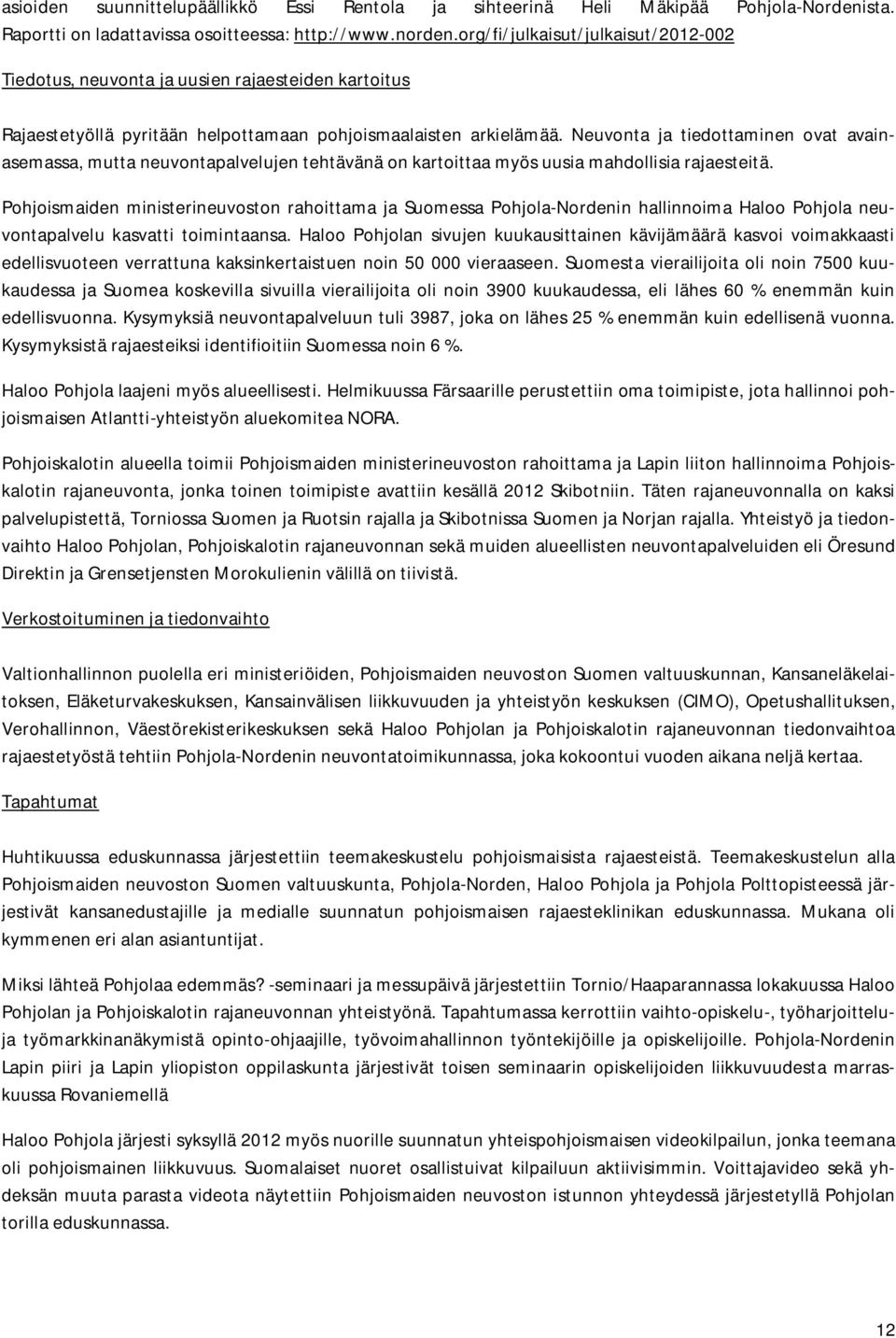 Neuvonta ja tiedottaminen ovat avainasemassa, mutta neuvontapalvelujen tehtävänä on kartoittaa myös uusia mahdollisia rajaesteitä.