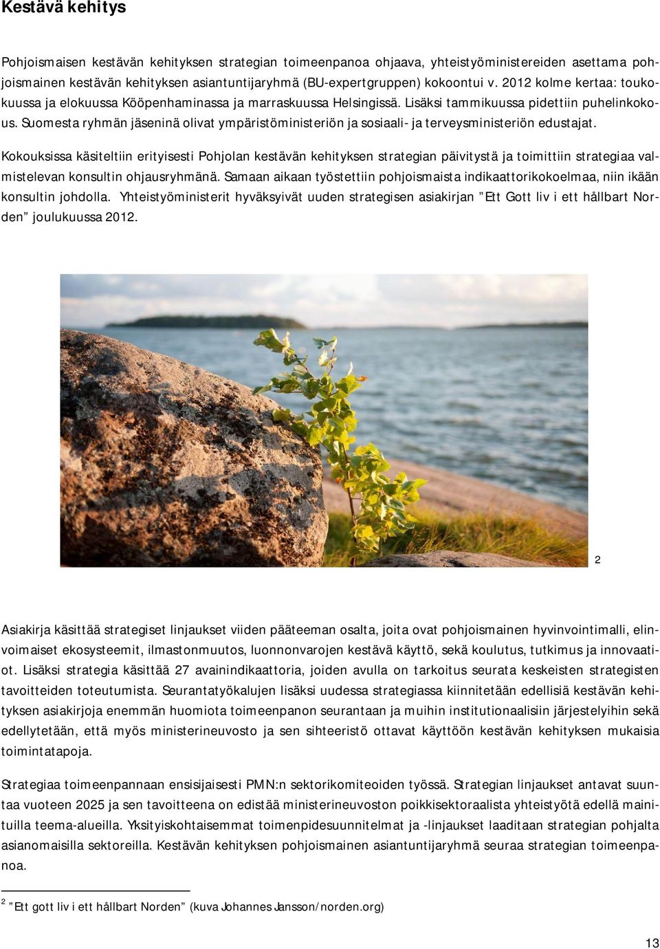 Suomesta ryhmän jäseninä olivat ympäristöministeriön ja sosiaali- ja terveysministeriön edustajat.