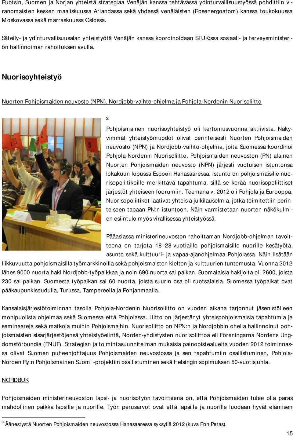 Nuorisoyhteistyö Nuorten Pohjoismaiden neuvosto (NPN), Nordjobb-vaihto-ohjelma ja Pohjola-Nordenin Nuorisoliitto 3 Pohjoismainen nuorisoyhteistyö oli kertomusvuonna aktiivista.