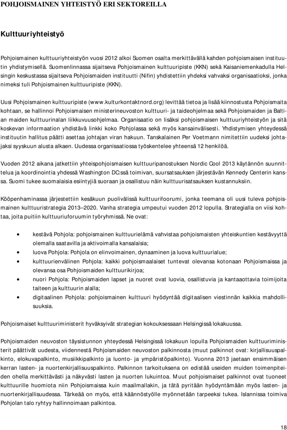 jonka nimeksi tuli Pohjoismainen kulttuuripiste (KKN). Uusi Pohjoismainen kulttuuripiste (www.kulturkontaktnord.
