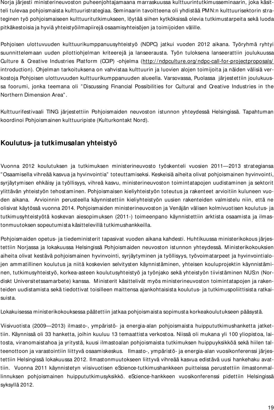yhteistyöilmapiirejä osaamisyhteisöjen ja toimijoiden välille. Pohjoisen ulottuvuuden kulttuurikumppanuusyhteistyö (NDPC) jatkui vuoden 2012 aikana.