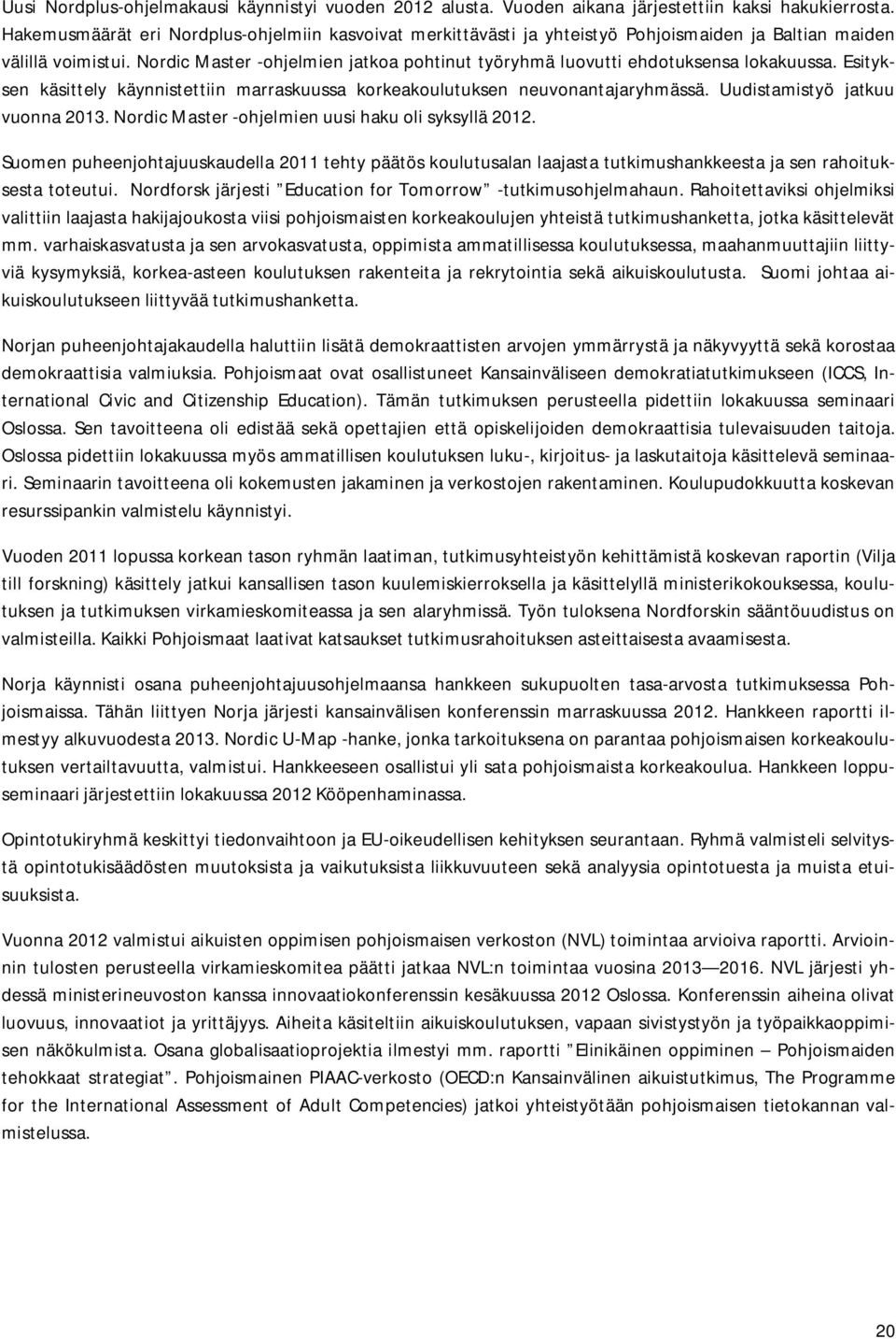 Nordic Master -ohjelmien jatkoa pohtinut työryhmä luovutti ehdotuksensa lokakuussa. Esityksen käsittely käynnistettiin marraskuussa korkeakoulutuksen neuvonantajaryhmässä.