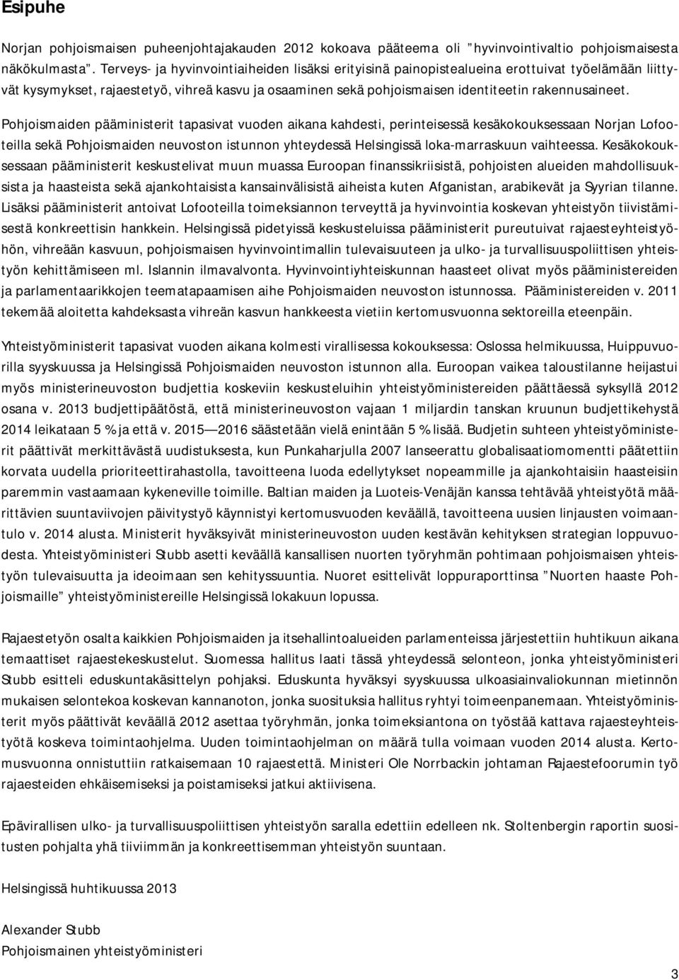 Pohjoismaiden pääministerit tapasivat vuoden aikana kahdesti, perinteisessä kesäkokouksessaan Norjan Lofooteilla sekä Pohjoismaiden neuvoston istunnon yhteydessä Helsingissä loka-marraskuun