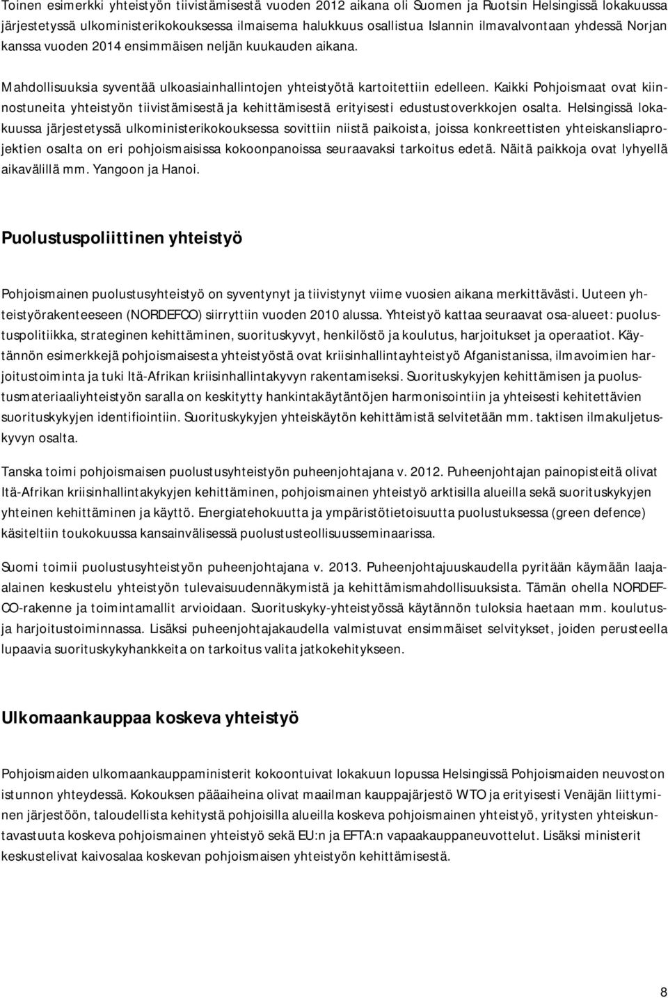 Kaikki Pohjoismaat ovat kiinnostuneita yhteistyön tiivistämisestä ja kehittämisestä erityisesti edustustoverkkojen osalta.