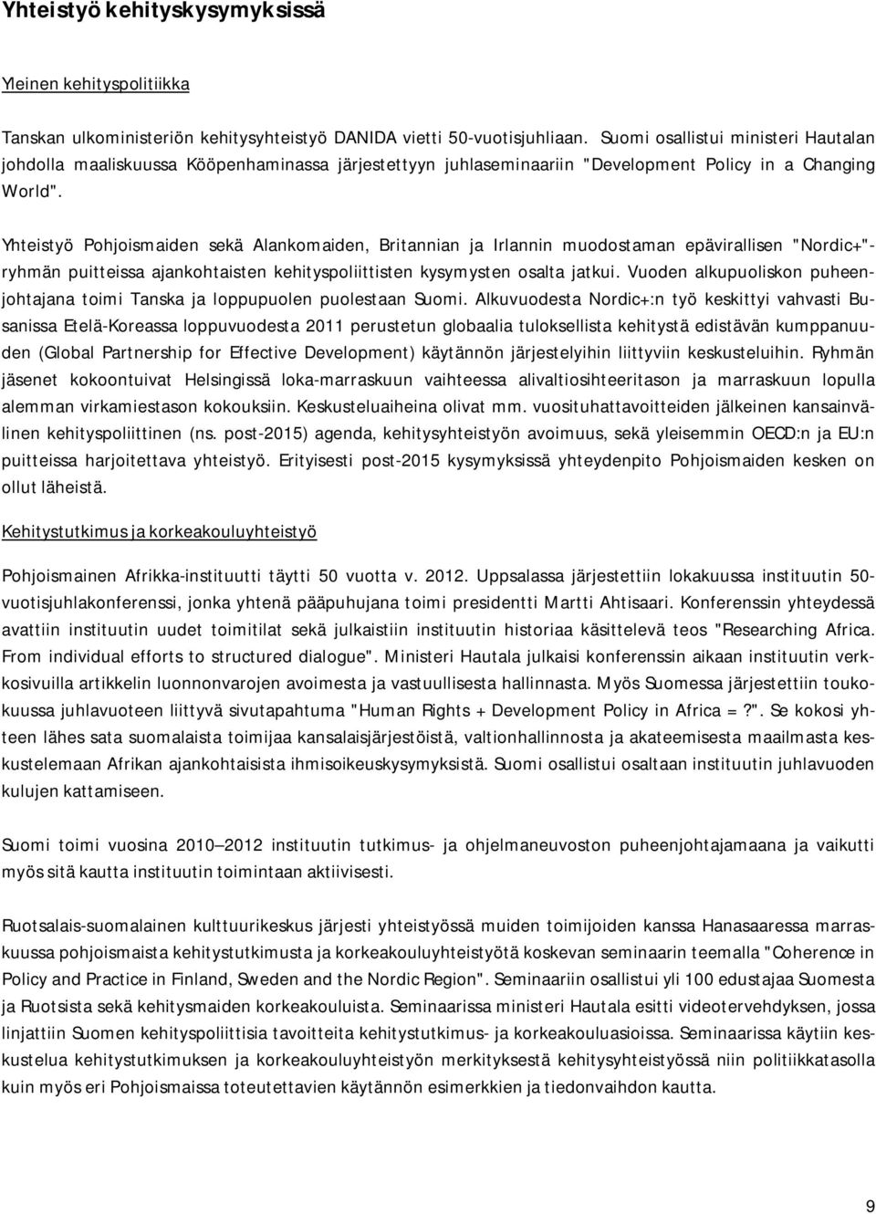 Yhteistyö Pohjoismaiden sekä Alankomaiden, Britannian ja Irlannin muodostaman epävirallisen "Nordic+"- ryhmän puitteissa ajankohtaisten kehityspoliittisten kysymysten osalta jatkui.