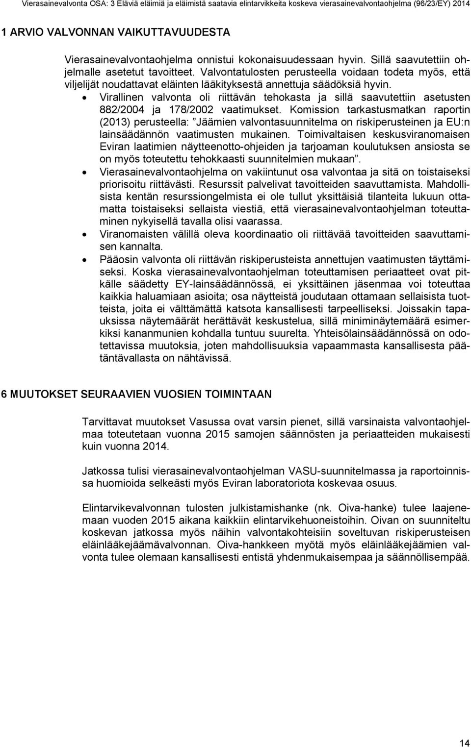 Virallinen valvonta oli riittävän tehokasta ja sillä saavutettiin asetusten 882/2004 ja 178/2002 vaatimukset.