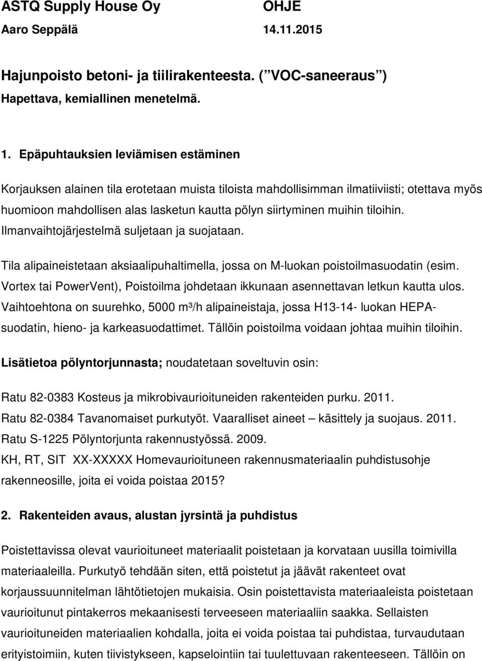 Epäpuhtauksien leviämisen estäminen Korjauksen alainen tila erotetaan muista tiloista mahdollisimman ilmatiiviisti; otettava myös huomioon mahdollisen alas lasketun kautta pölyn siirtyminen muihin