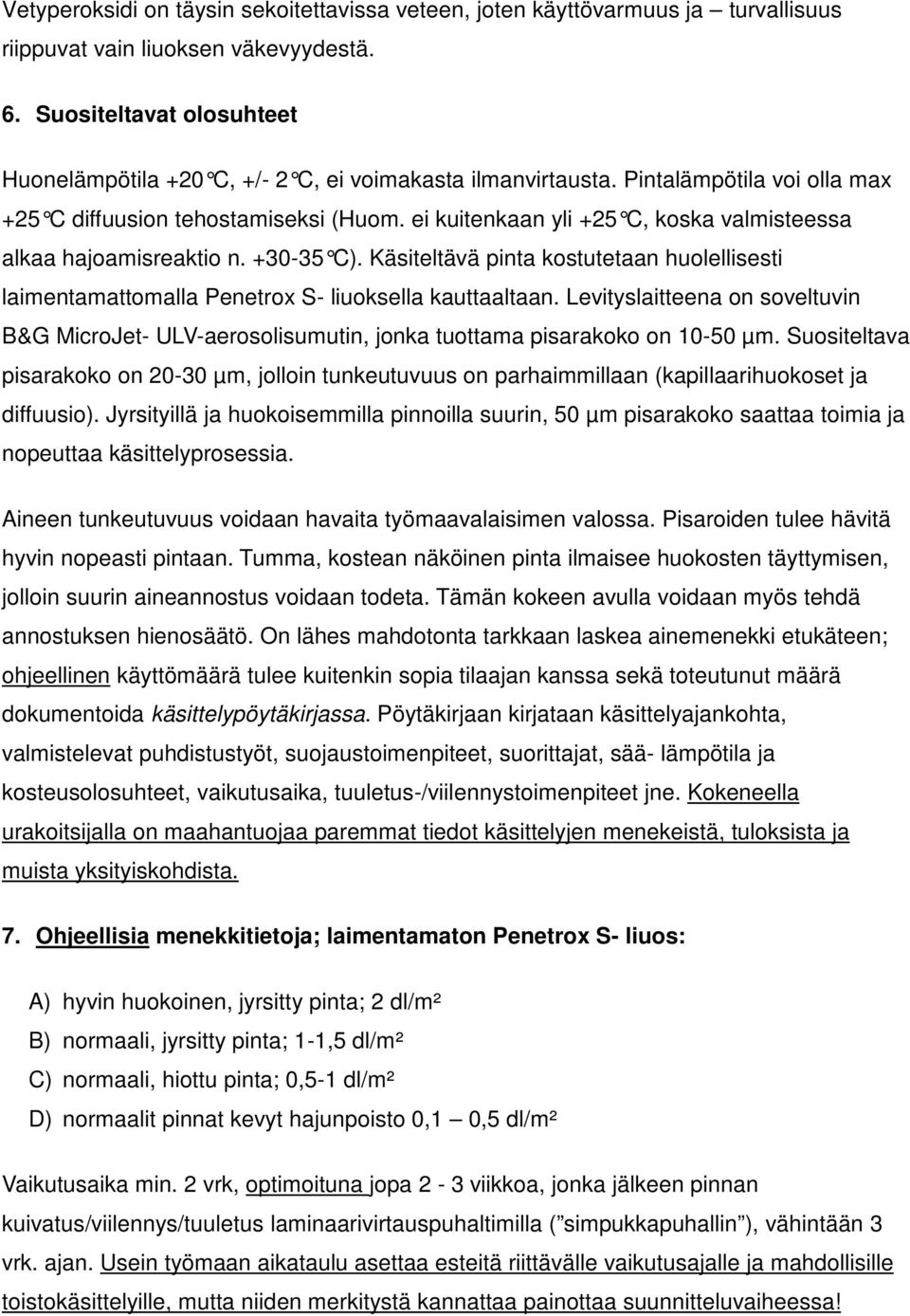 ei kuitenkaan yli +25 C, koska valmisteessa alkaa hajoamisreaktio n. +30-35 C). Käsiteltävä pinta kostutetaan huolellisesti laimentamattomalla Penetrox S- liuoksella kauttaaltaan.