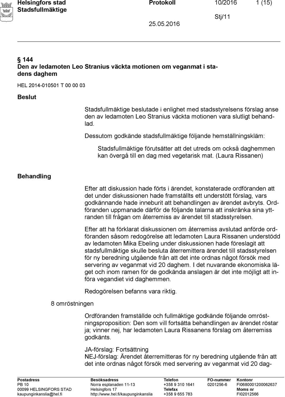 Dessutom godkände stadsfullmäktige följande hemställningskläm: förutsätter att det utreds om också daghemmen kan övergå till en dag med vegetarisk mat.