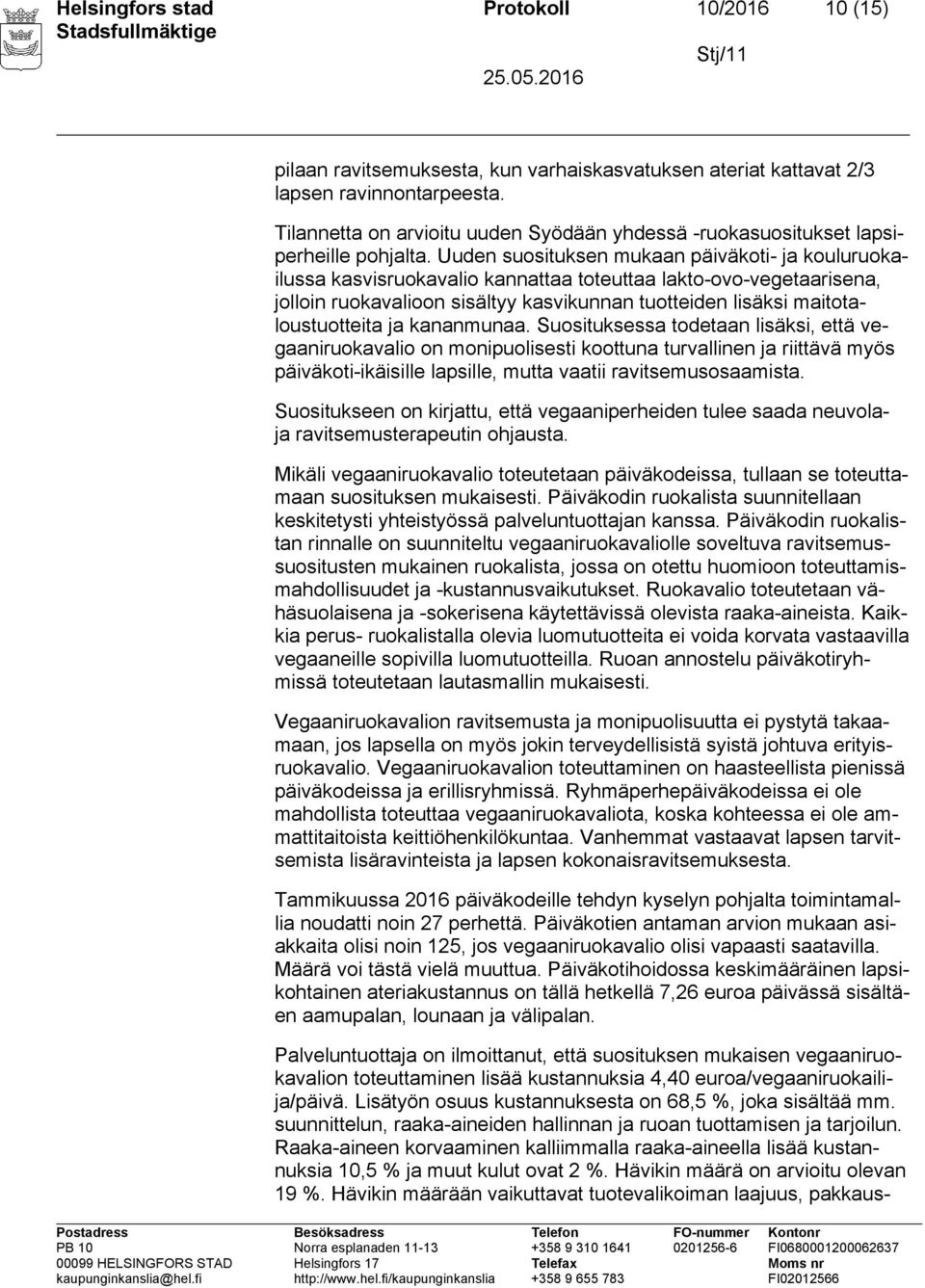 Uuden suosituksen mukaan päiväkoti- ja kouluruokailussa kasvisruokavalio kannattaa toteuttaa lakto-ovo-vegetaarisena, jolloin ruokavalioon sisältyy kasvikunnan tuotteiden lisäksi maitotaloustuotteita