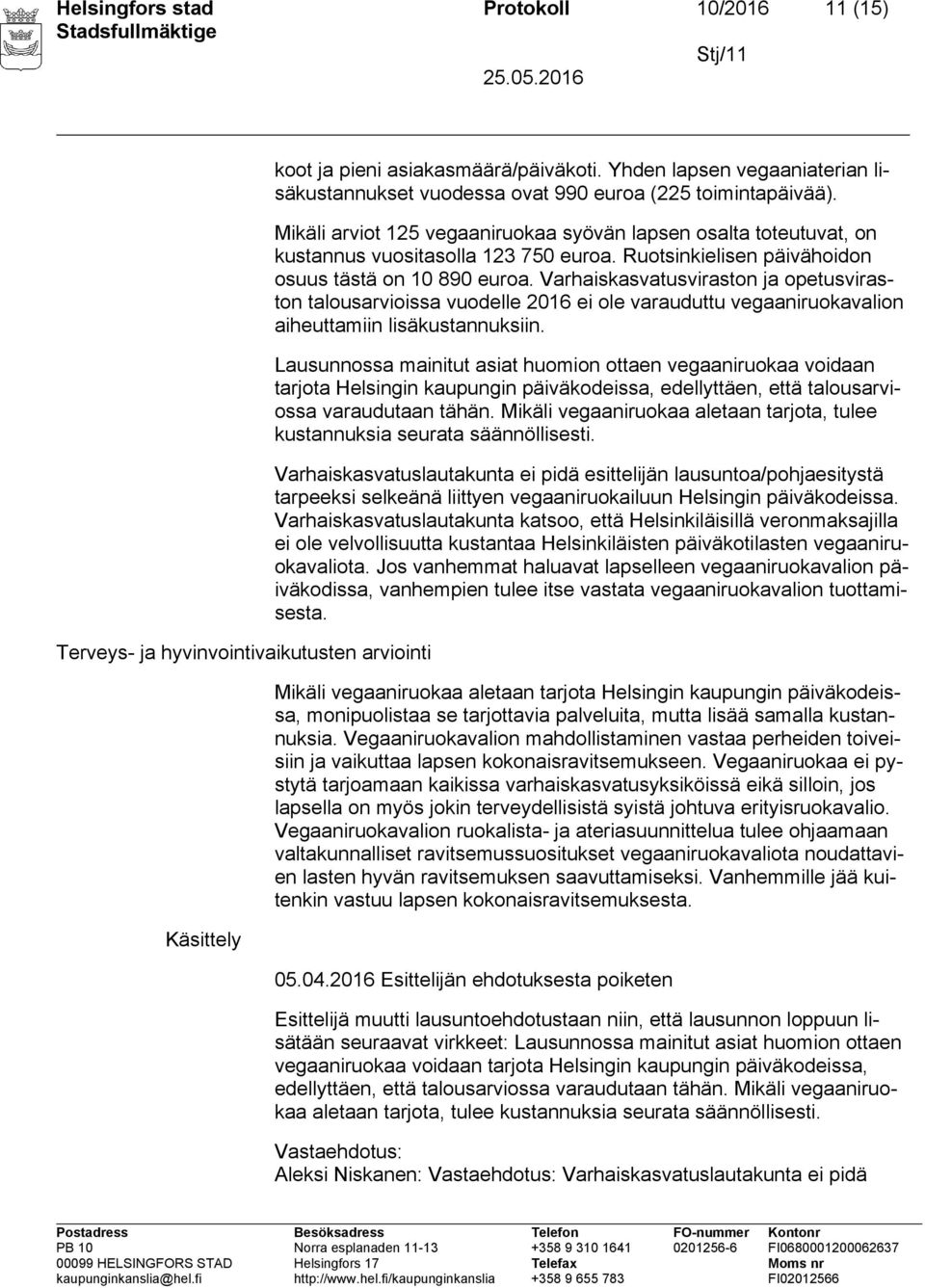 Ruotsinkielisen päivähoidon osuus tästä on 10 890 euroa. Varhaiskasvatusviraston ja opetusviraston talousarvioissa vuodelle 2016 ei ole varauduttu vegaaniruokavalion aiheuttamiin lisäkustannuksiin.