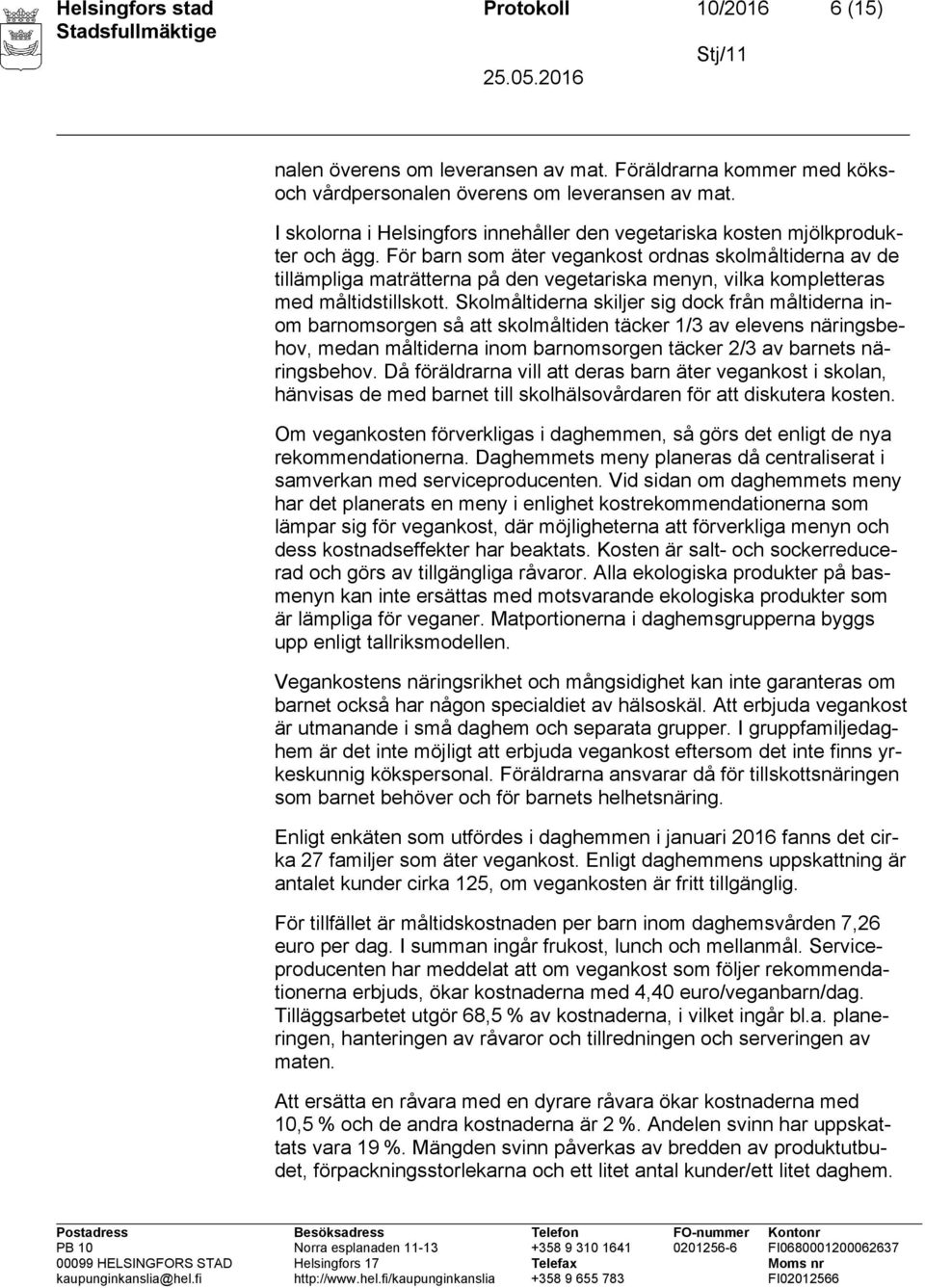 För barn som äter vegankost ordnas skolmåltiderna av de tillämpliga maträtterna på den vegetariska menyn, vilka kompletteras med måltidstillskott.