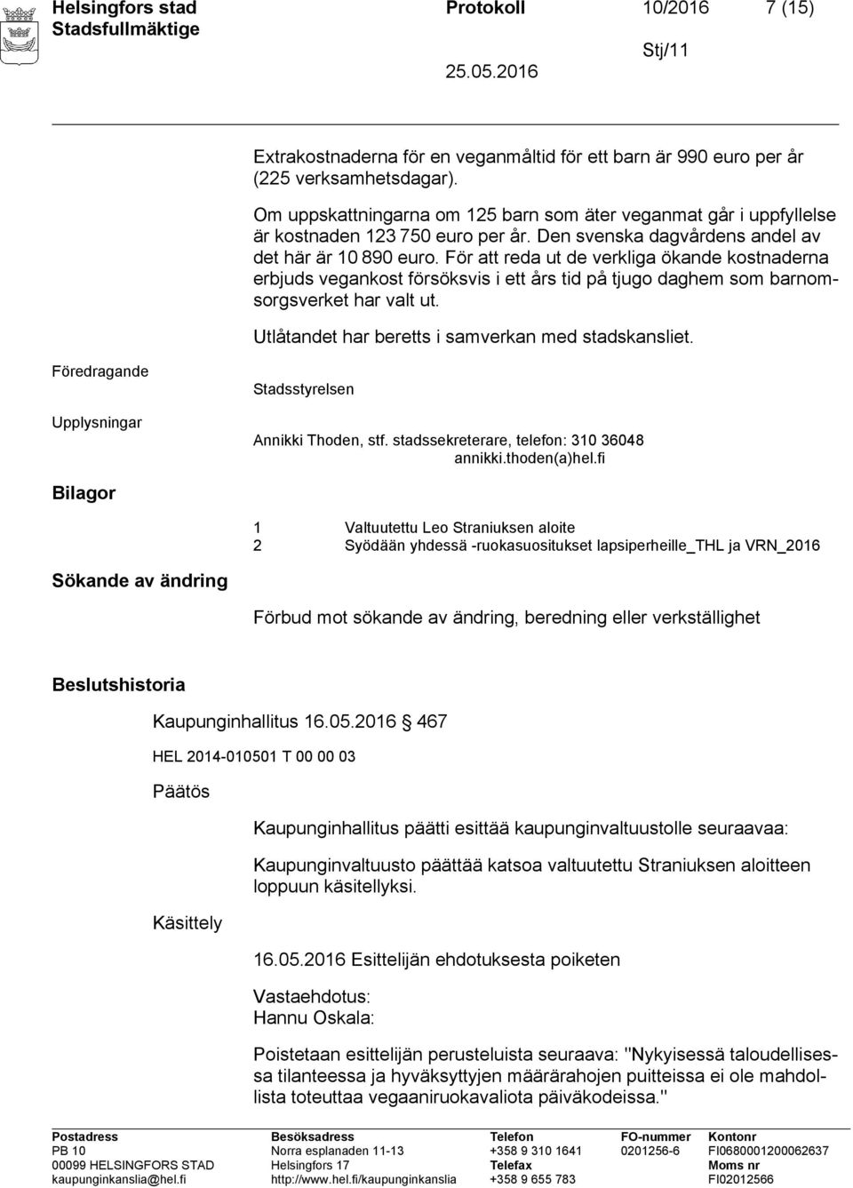 För att reda ut de verkliga ökande kostnaderna erbjuds vegankost försöksvis i ett års tid på tjugo daghem som barnomsorgsverket har valt ut. Utlåtandet har beretts i samverkan med stadskansliet.