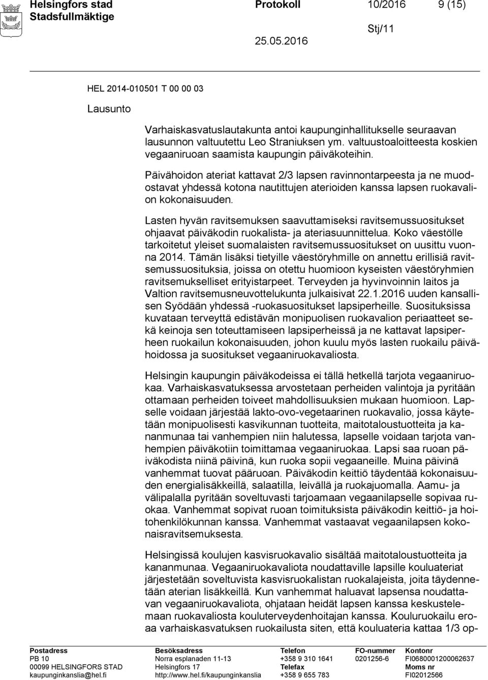 Päivähoidon ateriat kattavat 2/3 lapsen ravinnontarpeesta ja ne muodostavat yhdessä kotona nautittujen aterioiden kanssa lapsen ruokavalion kokonaisuuden.