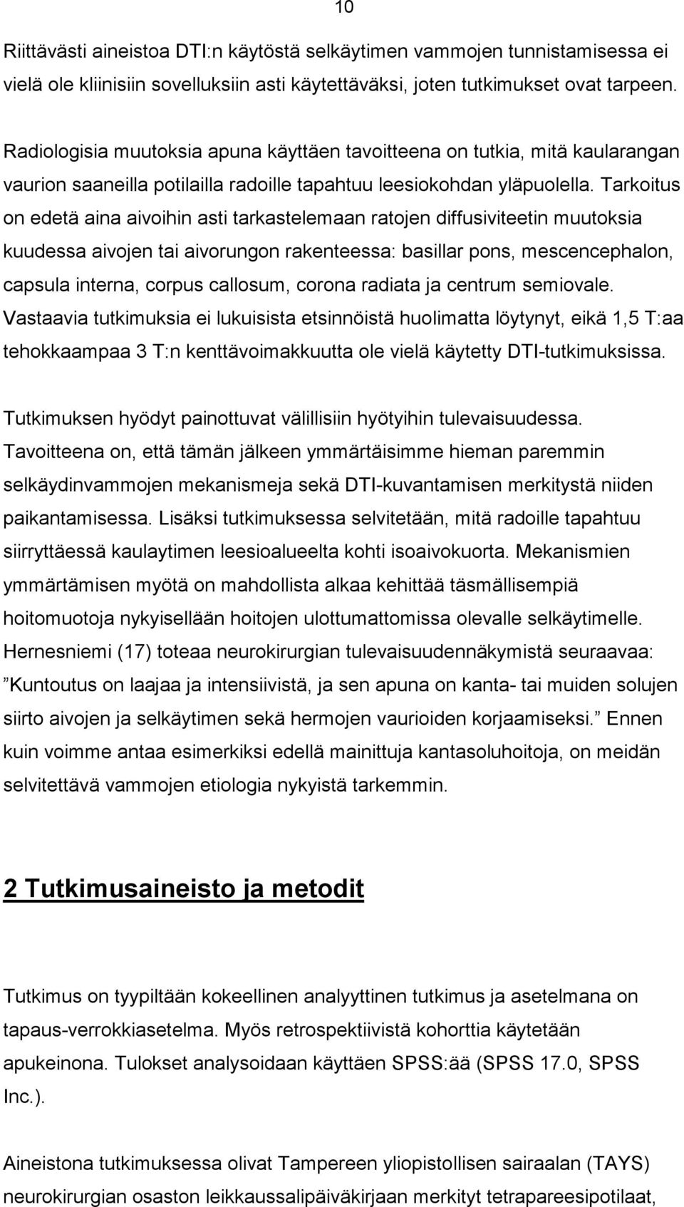 Tarkoitus on edetä aina aivoihin asti tarkastelemaan ratojen diffusiviteetin muutoksia kuudessa aivojen tai aivorungon rakenteessa: basillar pons, mescencephalon, capsula interna, corpus callosum,