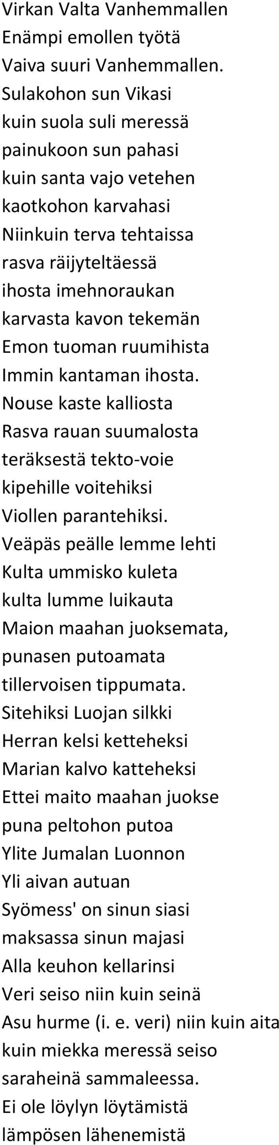 Emon tuoman ruumihista Immin kantaman ihosta. Nouse kaste kalliosta Rasva rauan suumalosta teräksestä tekto voie kipehille voitehiksi Viollen parantehiksi.