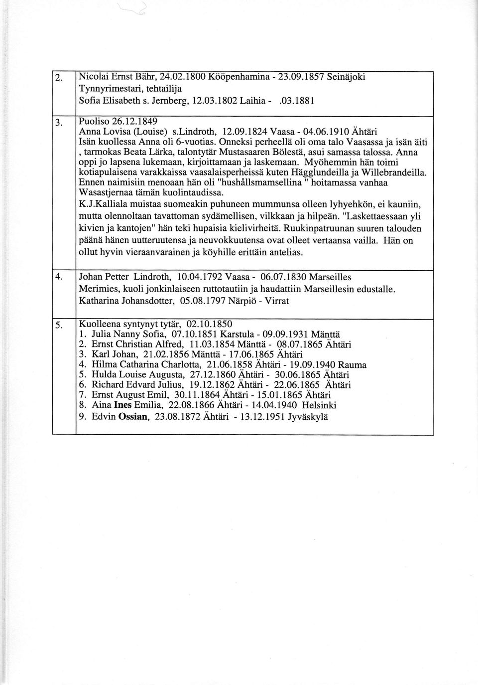 Onneksi perheellti oli oma talo Vaasassa ja isiin iiiti, tarmokas Beata Liirka, talontytiir Mustasaaren Bdlestii, asui samassa talossa. Anna oppi jo lapsena lukemaan, kirjoittamaan ja laskemaan.