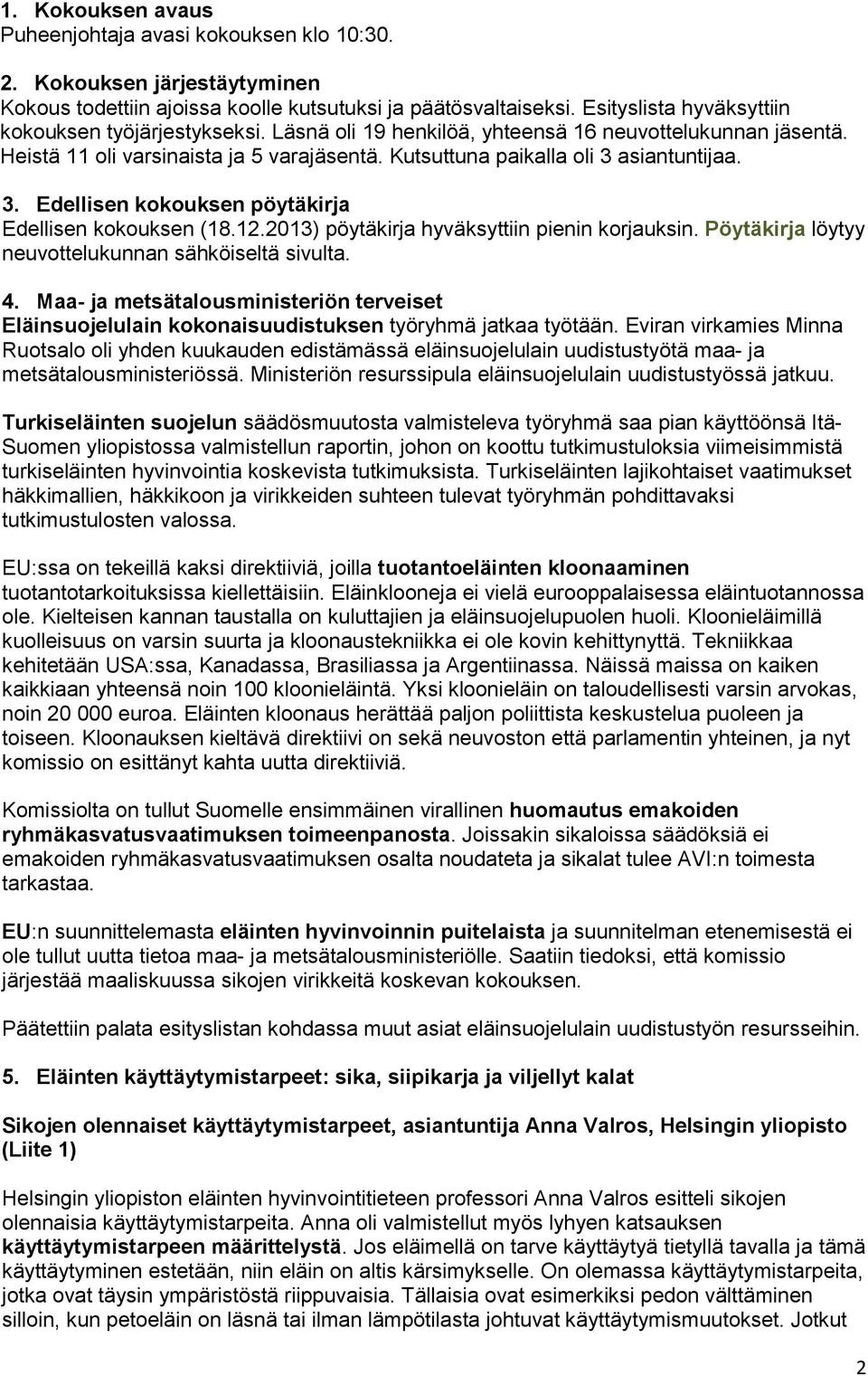 3. Edellisen kokouksen pöytäkirja Edellisen kokouksen (18.12.2013) pöytäkirja hyväksyttiin pienin korjauksin. Pöytäkirja löytyy neuvottelukunnan sähköiseltä sivulta. 4.